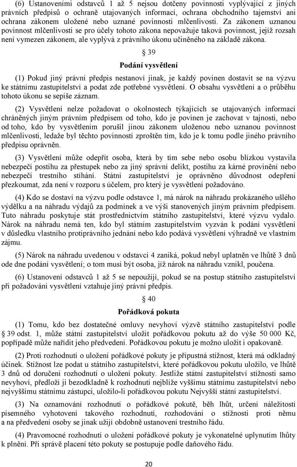 Za zákonem uznanou povinnost mlčenlivosti se pro účely tohoto zákona nepovažuje taková povinnost, jejíž rozsah není vymezen zákonem, ale vyplývá z právního úkonu učiněného na základě zákona.