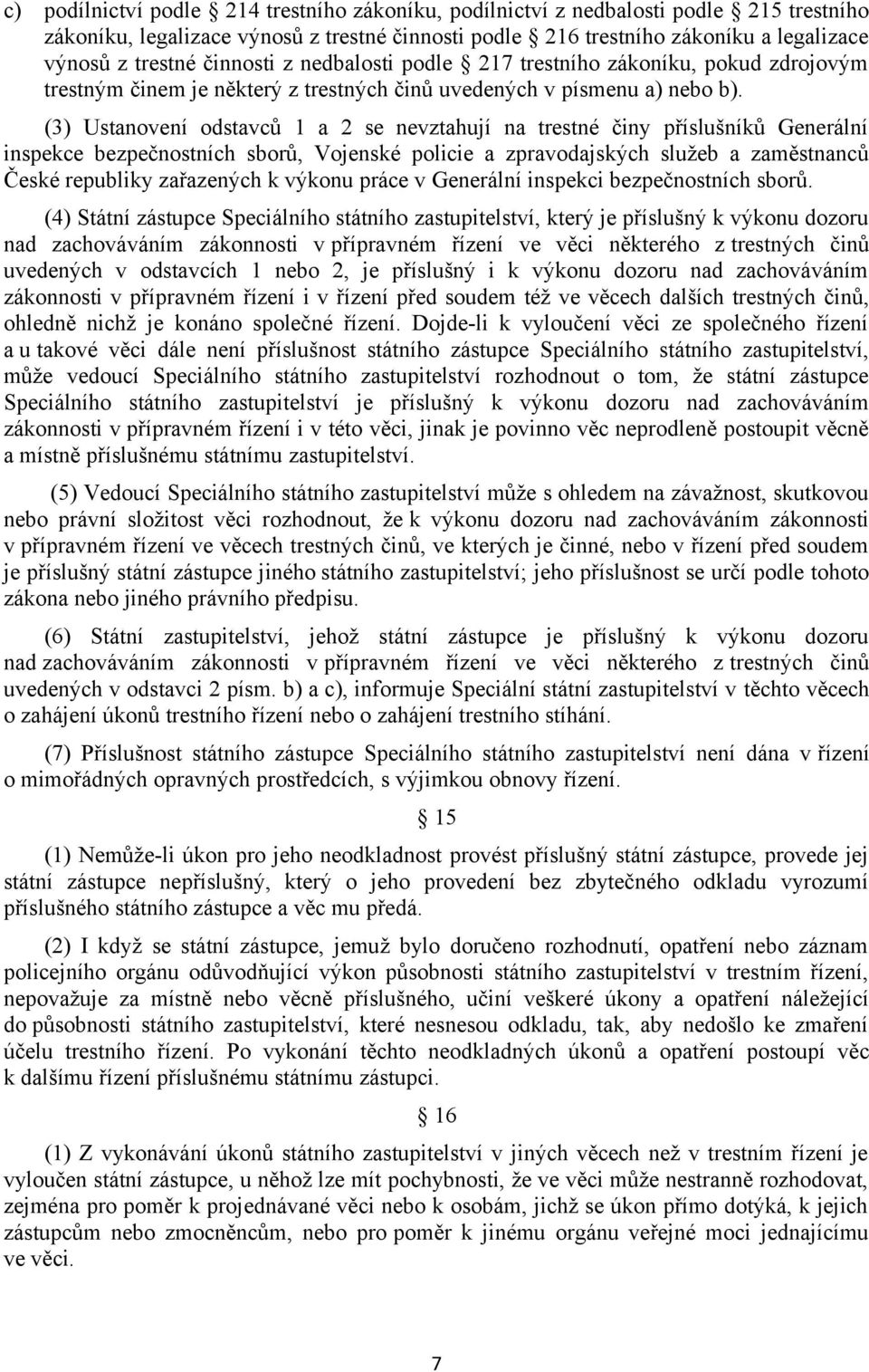 (3) Ustanovení odstavců 1 a 2 se nevztahují na trestné činy příslušníků Generální inspekce bezpečnostních sborů, Vojenské policie a zpravodajských služeb a zaměstnanců České republiky zařazených k