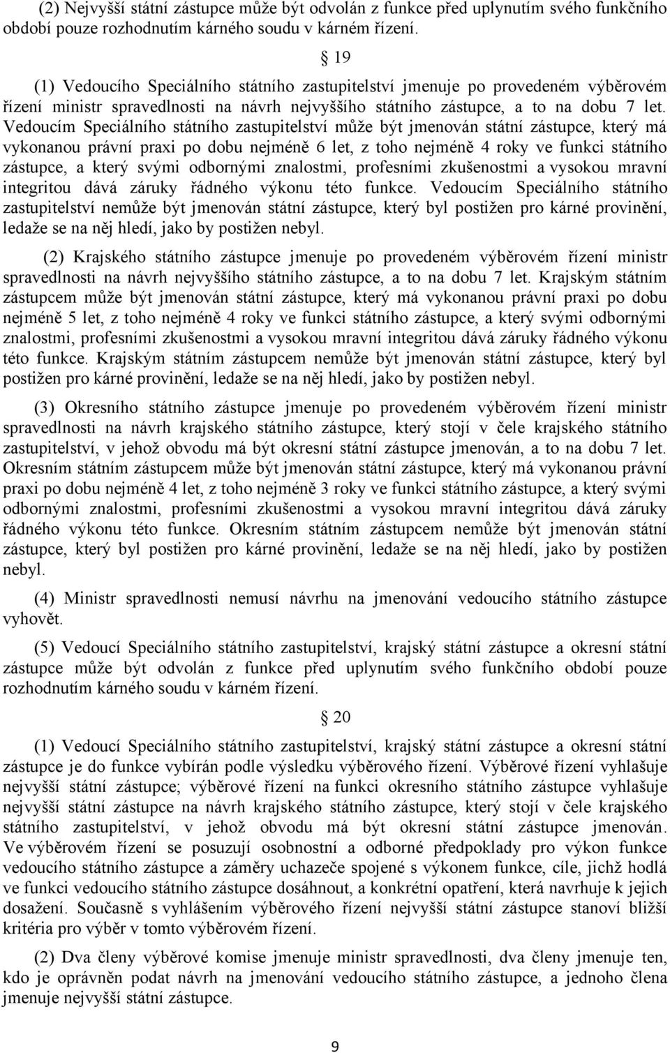 Vedoucím Speciálního státního zastupitelství může být jmenován státní zástupce, který má vykonanou právní praxi po dobu nejméně 6 let, z toho nejméně 4 roky ve funkci státního zástupce, a který svými