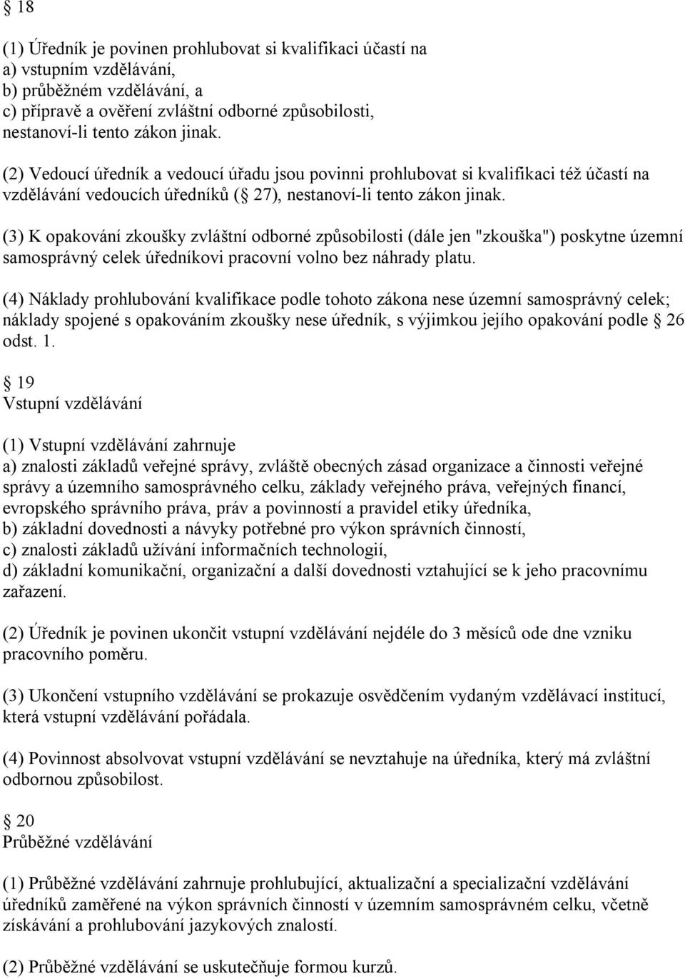 (3) K opakování zkoušky zvláštní odborné způsobilosti (dále jen "zkouška") poskytne územní samosprávný celek úředníkovi pracovní volno bez náhrady platu.