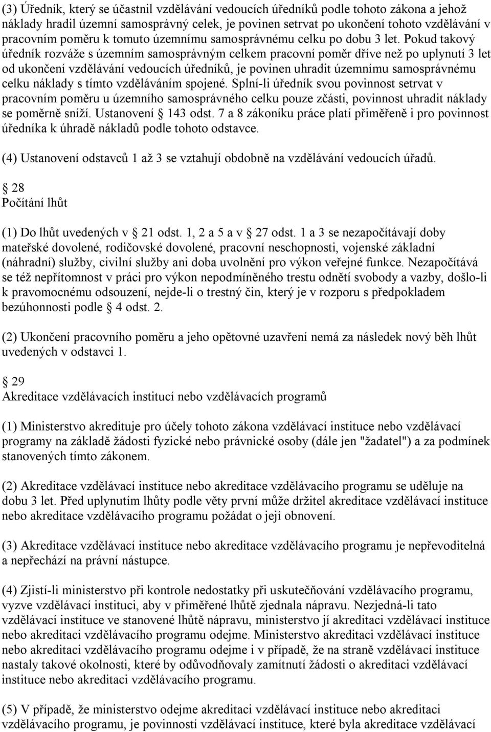 Pokud takový úředník rozváže s územním samosprávným celkem pracovní poměr dříve než po uplynutí 3 let od ukončení vzdělávání vedoucích úředníků, je povinen uhradit územnímu samosprávnému celku