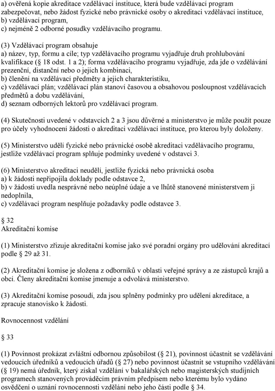 1 a 2); forma vzdělávacího programu vyjadřuje, zda jde o vzdělávání prezenční, distanční nebo o jejich kombinaci, b) členění na vzdělávací předměty a jejich charakteristiku, c) vzdělávací plán;