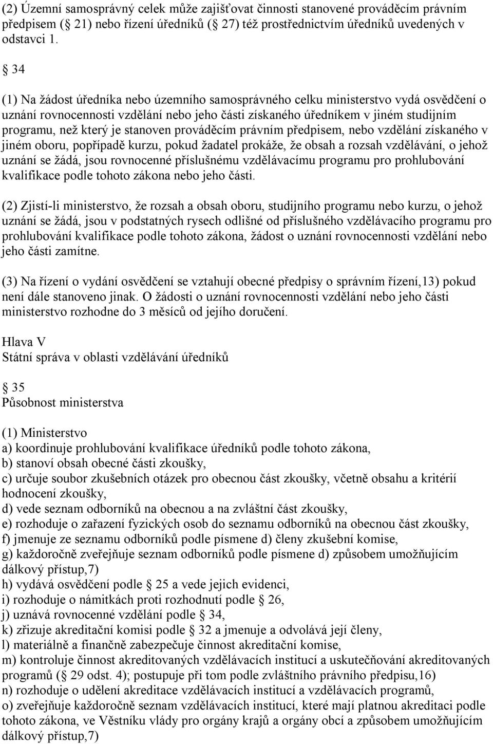 stanoven prováděcím právním předpisem, nebo vzdělání získaného v jiném oboru, popřípadě kurzu, pokud žadatel prokáže, že obsah a rozsah vzdělávání, o jehož uznání se žádá, jsou rovnocenné příslušnému