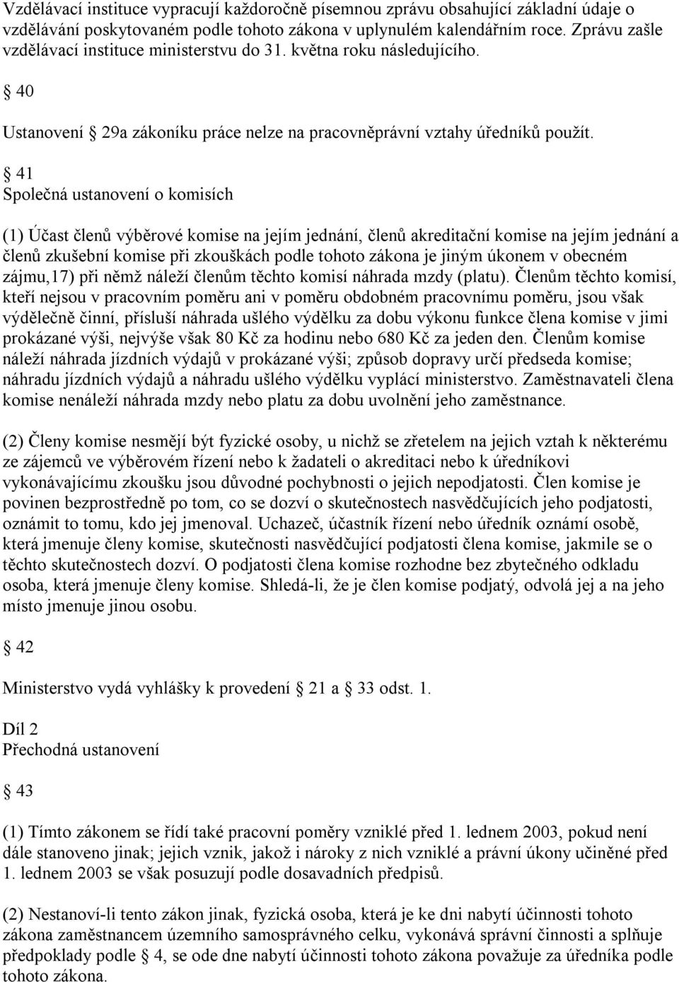 41 Společná ustanovení o komisích (1) Účast členů výběrové komise na jejím jednání, členů akreditační komise na jejím jednání a členů zkušební komise při zkouškách podle tohoto zákona je jiným úkonem