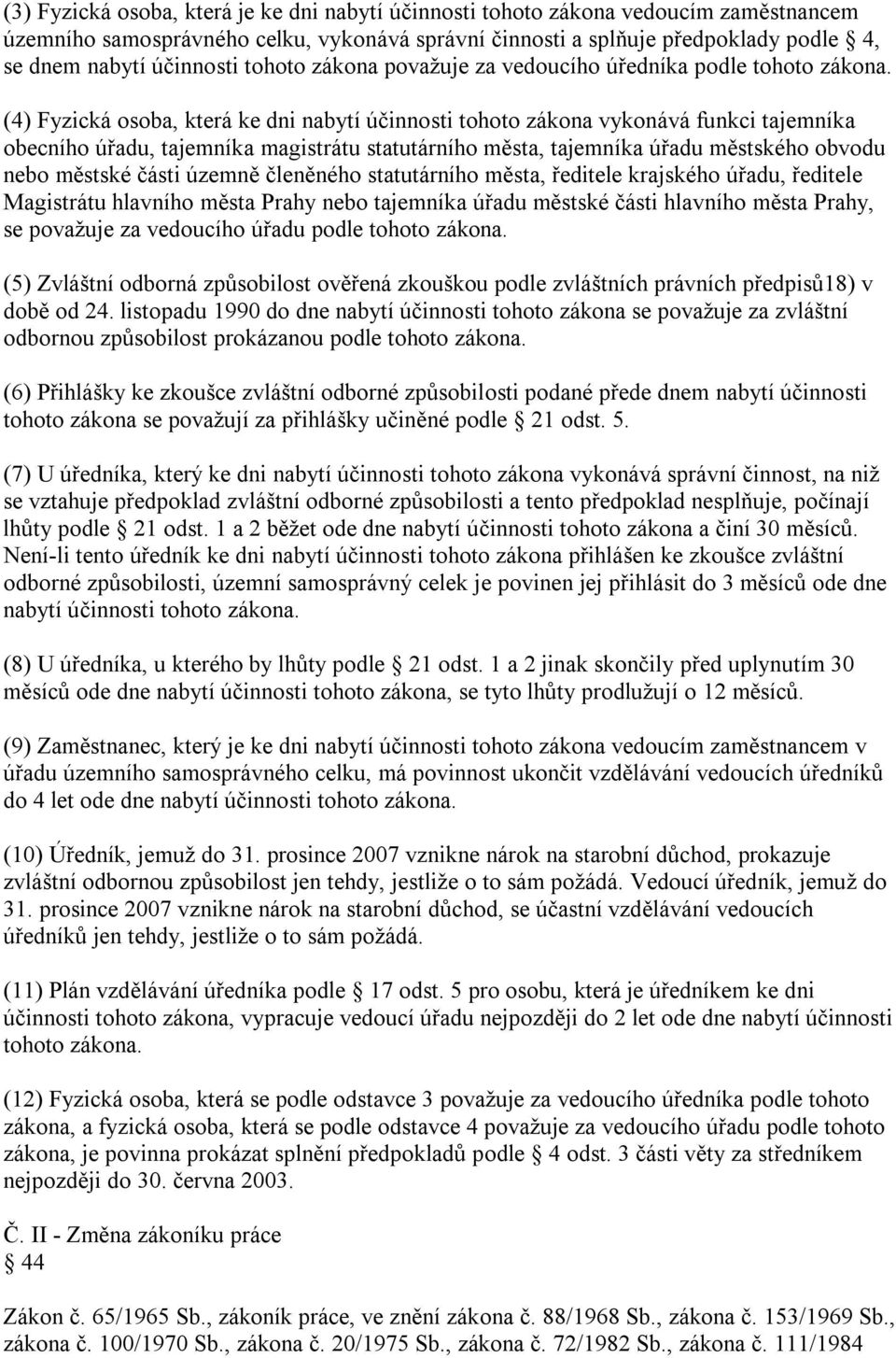 (4) Fyzická osoba, která ke dni nabytí účinnosti tohoto zákona vykonává funkci tajemníka obecního úřadu, tajemníka magistrátu statutárního města, tajemníka úřadu městského obvodu nebo městské části