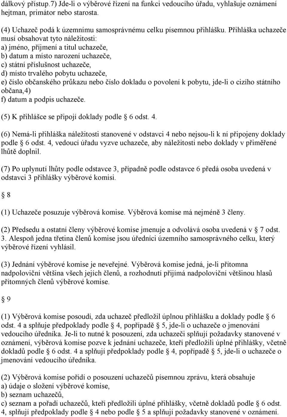 číslo občanského průkazu nebo číslo dokladu o povolení k pobytu, jde-li o cizího státního občana,4) f) datum a podpis uchazeče. (5) K přihlášce se připojí doklady podle 6 odst. 4.