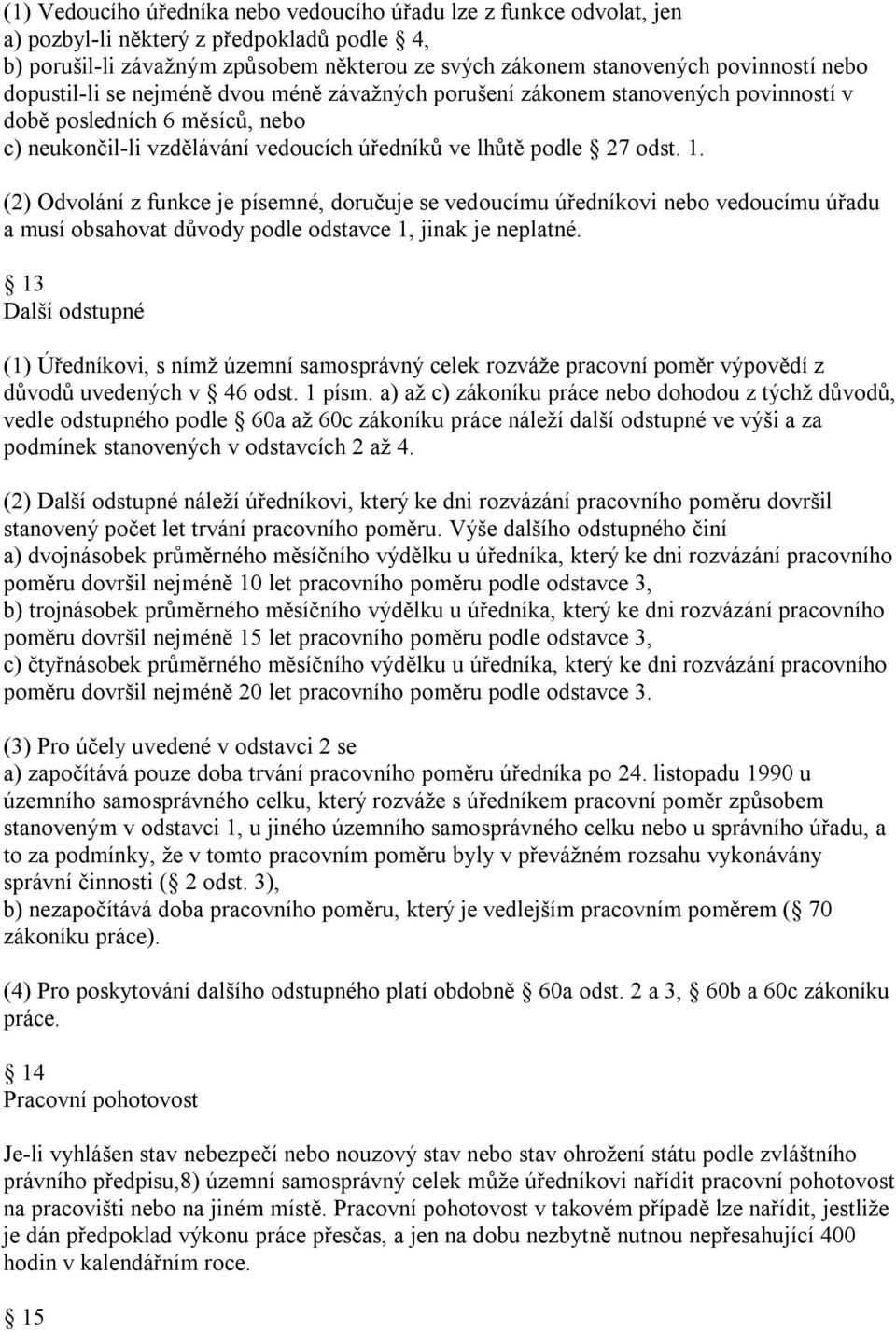 (2) Odvolání z funkce je písemné, doručuje se vedoucímu úředníkovi nebo vedoucímu úřadu a musí obsahovat důvody podle odstavce 1, jinak je neplatné.