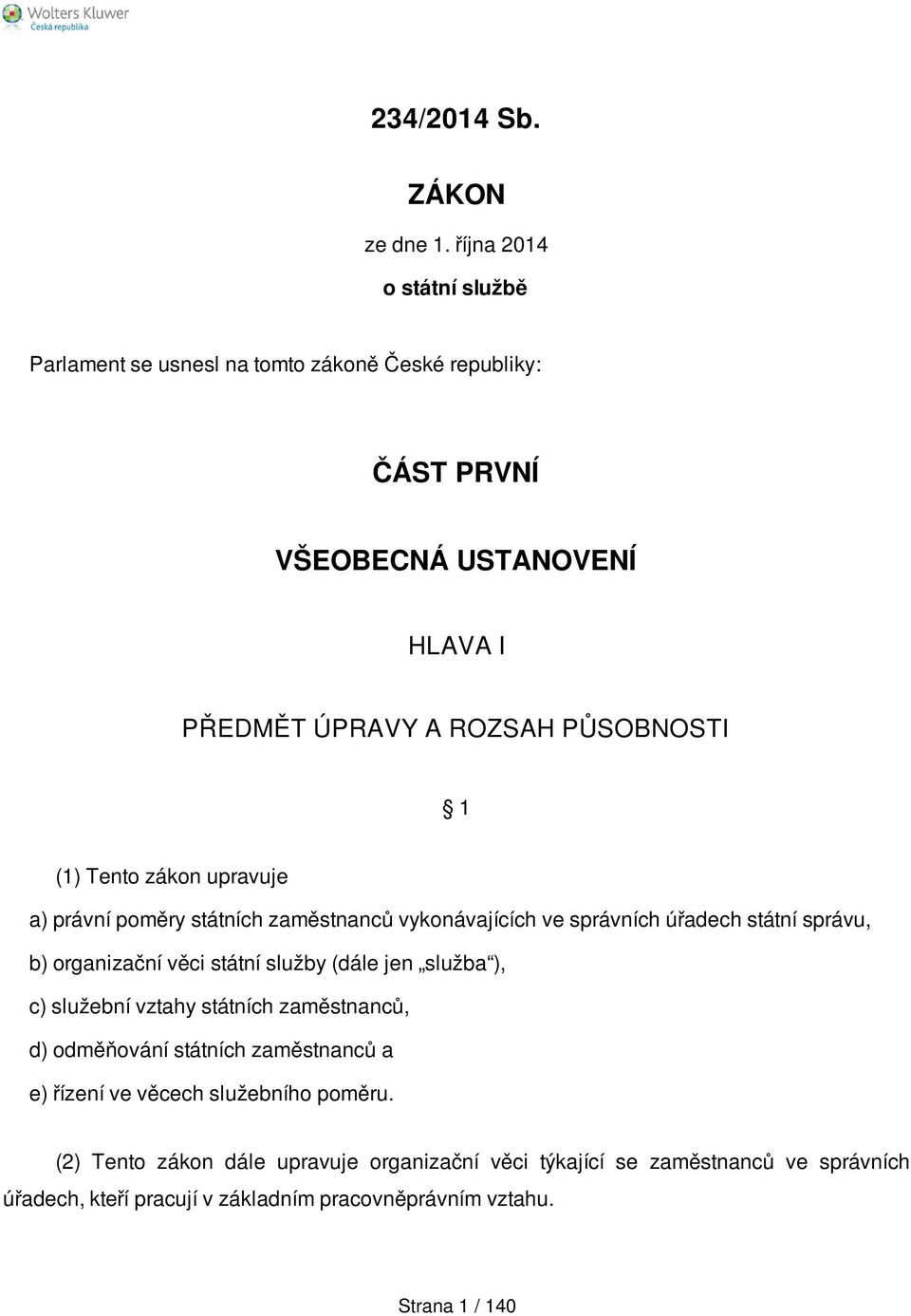 (1) Tento zákon upravuje a) právní poměry státních zaměstnanců vykonávajících ve správních úřadech státní správu, b) organizační věci státní služby (dále