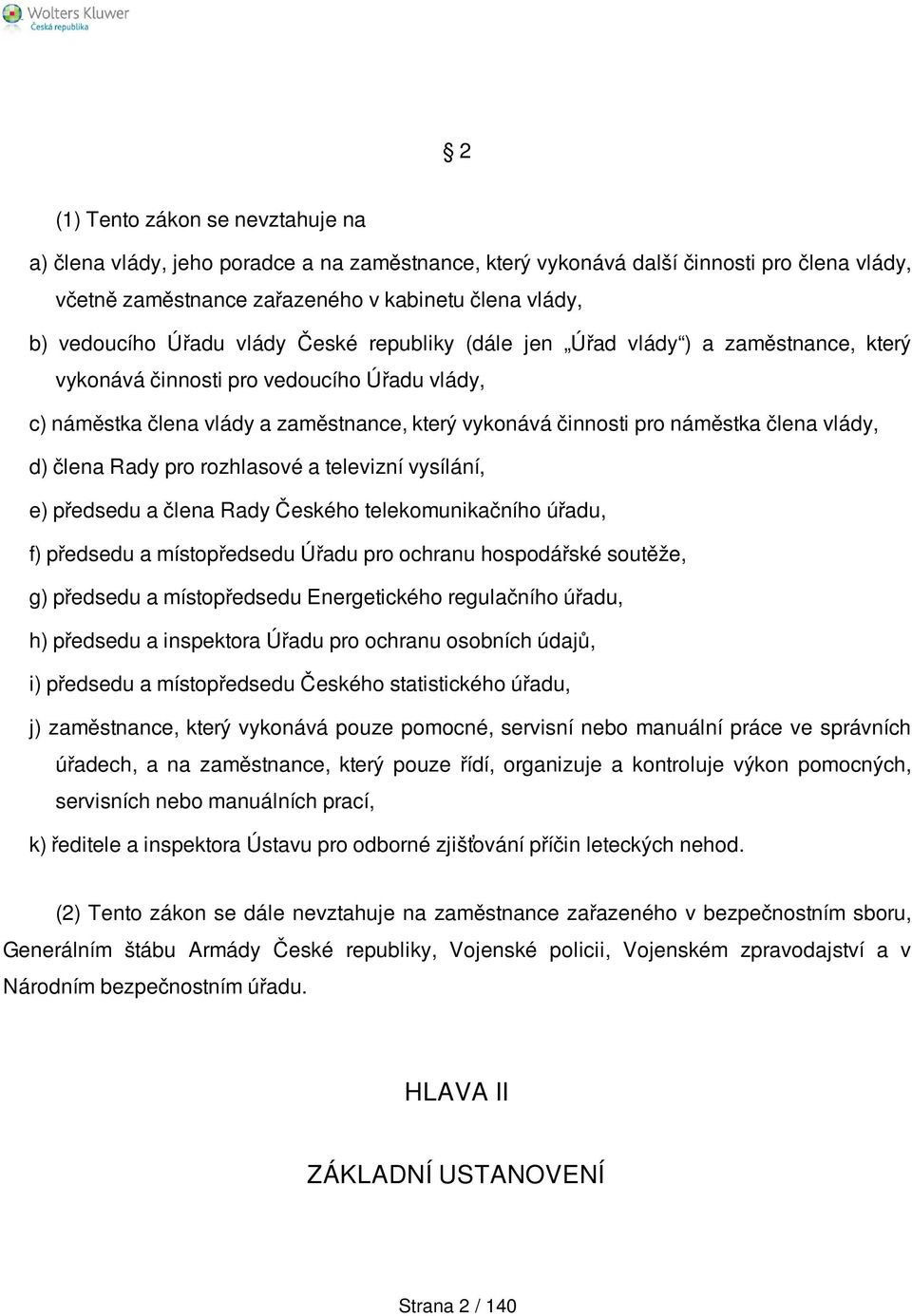 vlády, d) člena Rady pro rozhlasové a televizní vysílání, e) předsedu a člena Rady Českého telekomunikačního úřadu, f) předsedu a místopředsedu Úřadu pro ochranu hospodářské soutěže, g) předsedu a