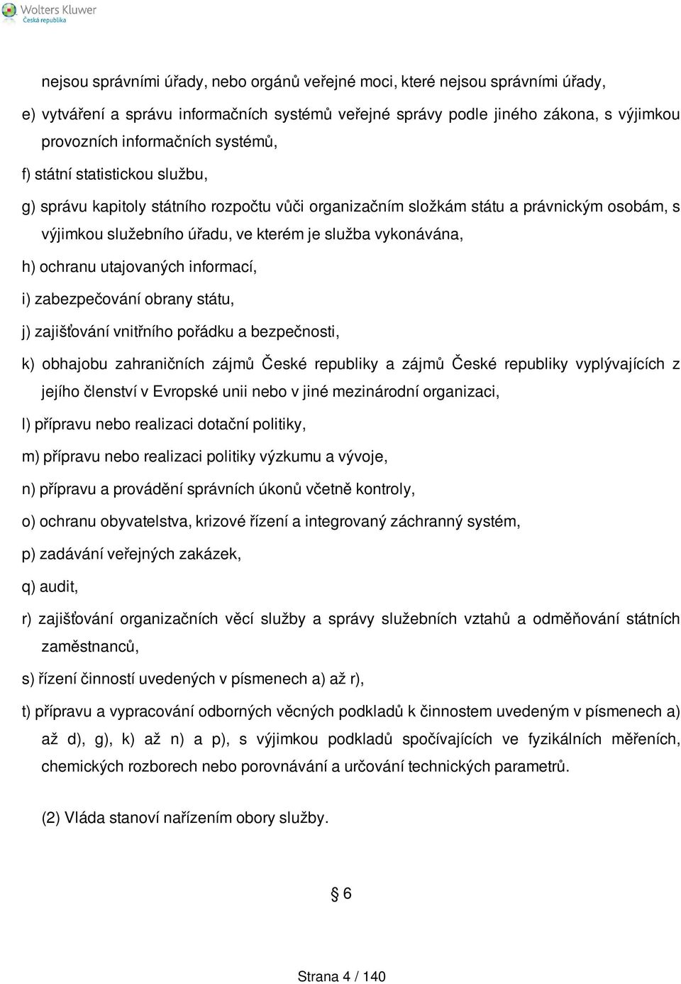 ochranu utajovaných informací, i) zabezpečování obrany státu, j) zajišťování vnitřního pořádku a bezpečnosti, k) obhajobu zahraničních zájmů České republiky a zájmů České republiky vyplývajících z