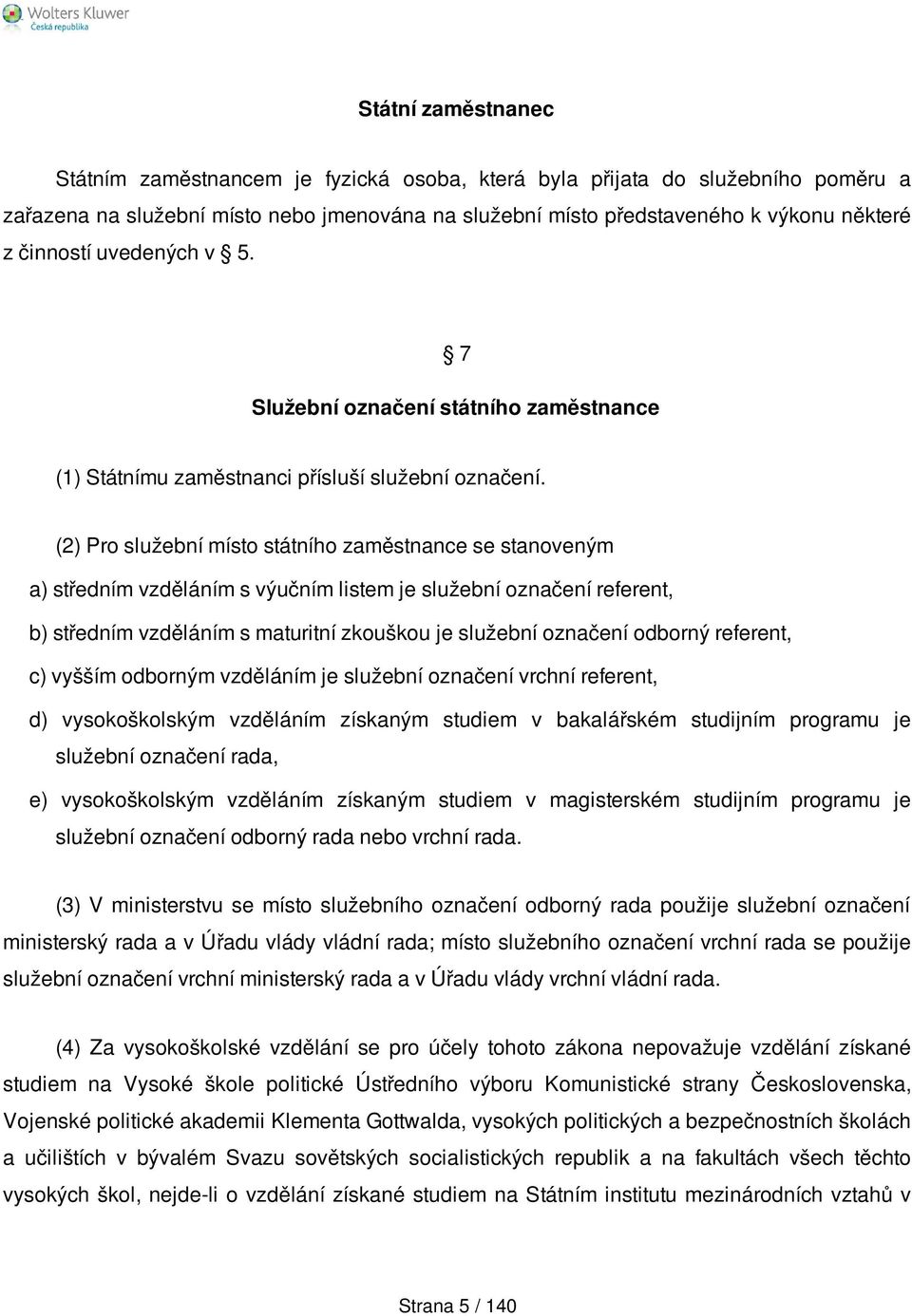 (2) Pro služební místo státního zaměstnance se stanoveným a) středním vzděláním s výučním listem je služební označení referent, b) středním vzděláním s maturitní zkouškou je služební označení odborný