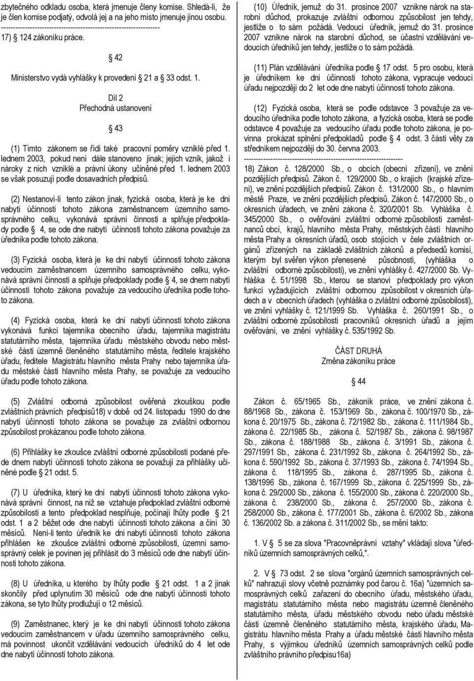 lednem 2003, pokud není dále stanoveno jinak; jejich vznik, jakož i nároky z nich vzniklé a právní úkony učiněné před 1. lednem 2003 se však posuzují podle dosavadních předpisů.