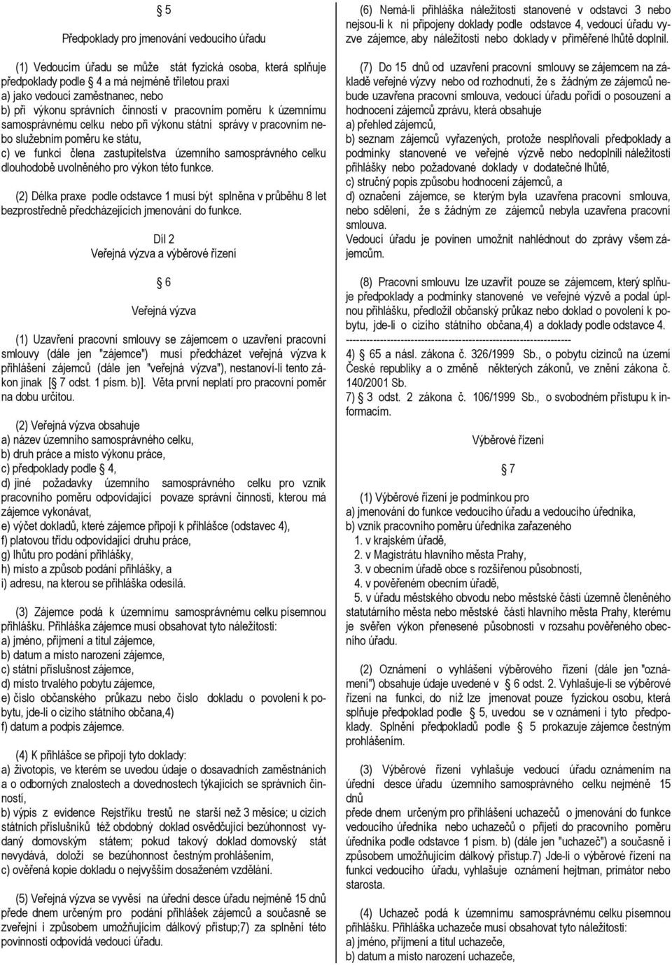 samosprávného celku dlouhodobě uvolněného pro výkon této funkce. (2) Délka praxe podle odstavce 1 musí být splněna v průběhu 8 let bezprostředně předcházejících jmenování do funkce.