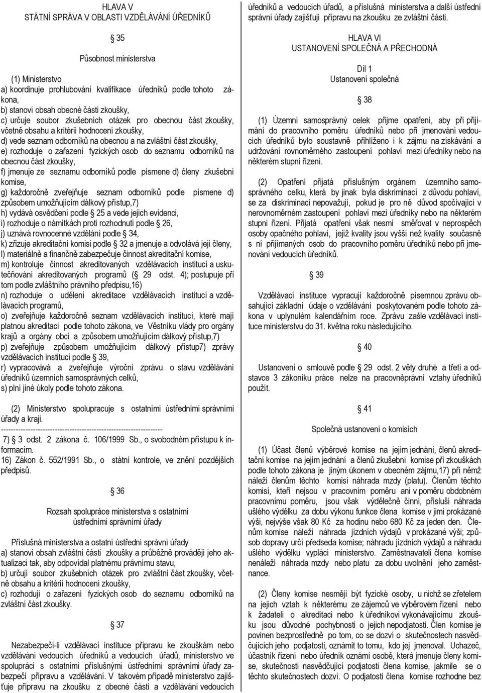 zařazení fyzických osob do seznamu odborníků na obecnou část zkoušky, f) jmenuje ze seznamu odborníků podle písmene d) členy zkušební komise, g) každoročně zveřejňuje seznam odborníků podle písmene