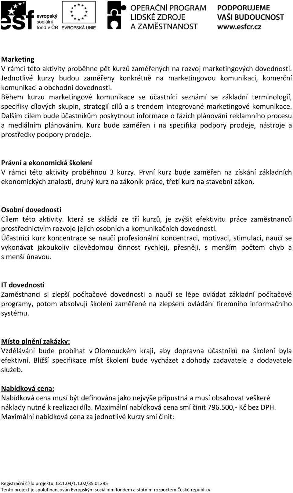 Během kurzu marketingové komunikace se účastníci seznámí se základní terminologií, specifiky cílových skupin, strategií cílů a s trendem integrované marketingové komunikace.