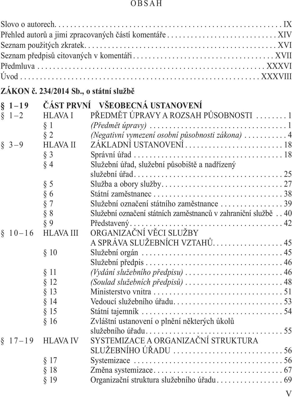 ............................................................ XXXVIII ZÁKON č. 234/2014 Sb., o státní službě 1 1 9 ČÁST PRVNÍ VŠEOBECNÁ USTANOVENÍ 1 2 hlava I PŘEDMĚT ÚPRaVY a ROZsah PŮsObNOsTI.