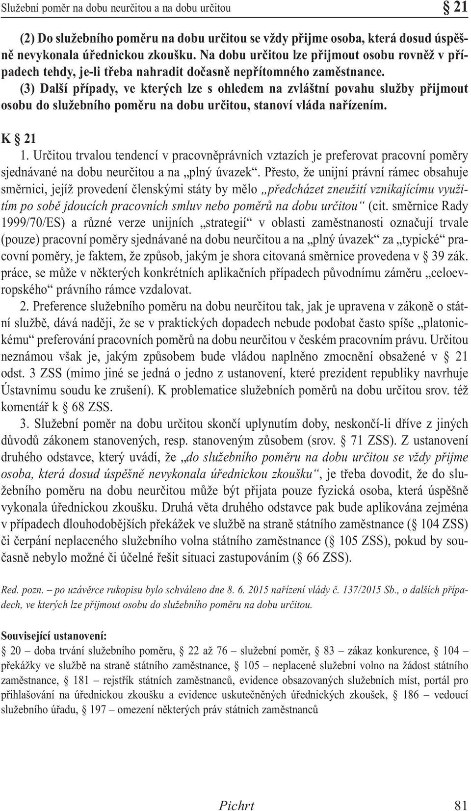 (3) Další případy, ve kterých lze s ohledem na zvláštní povahu služby přijmout osobu do služebního poměru na dobu určitou, stanoví vláda nařízením. K 21 1.