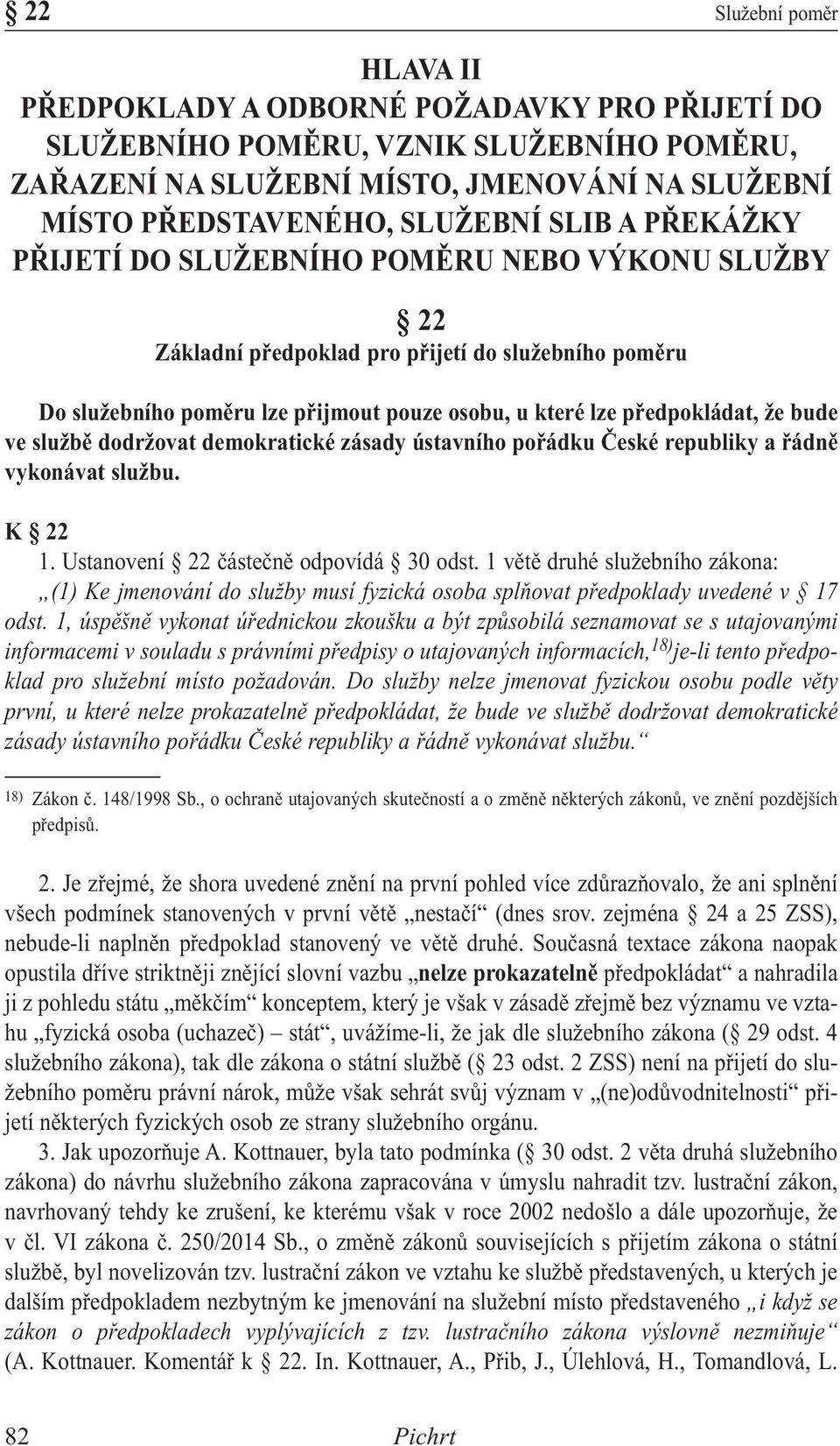 bude ve službě dodržovat demokratické zásady ústavního pořádku České republiky a řádně vykonávat službu. K 22 1. Ustanovení 22 částečně odpovídá 30 odst.