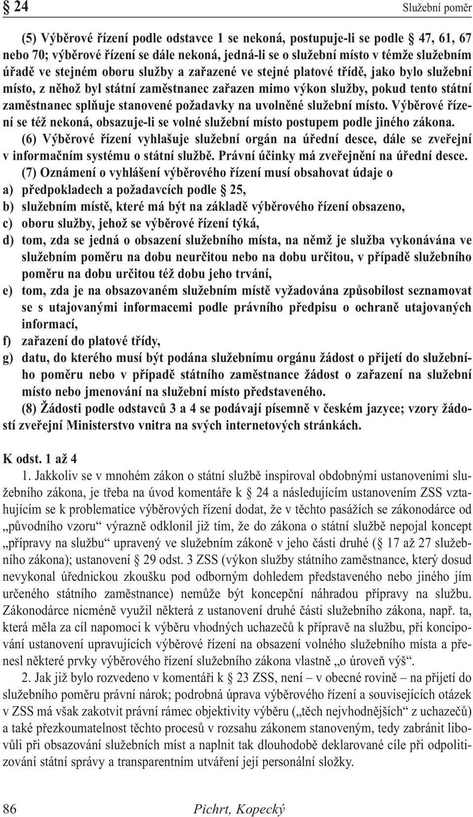 na uvolněné služební místo. Výběrové řízení se též nekoná, obsazuje-li se volné služební místo postupem podle jiného zákona.