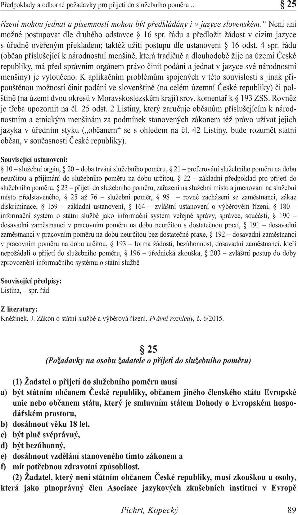 řádu (občan příslušející k národnostní menšině, která tradičně a dlouhodobě žije na území České republiky, má před správním orgánem právo činit podání a jednat v jazyce své národnostní menšiny) je