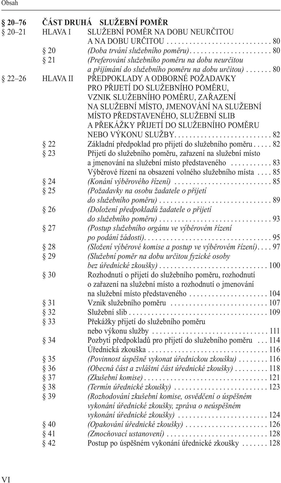 ...... 80 22 26 hlava II PŘEDPOKLaDY a ODbORNÉ POŽaDaVKY PRO PŘIJETÍ DO služebního POMĚRU, VZNIK služebního POMĚRU, ZaŘaZENÍ Na služební MÍsTO, JMENOVÁNÍ Na služební MÍsTO PŘEDsTaVENÉhO, služební