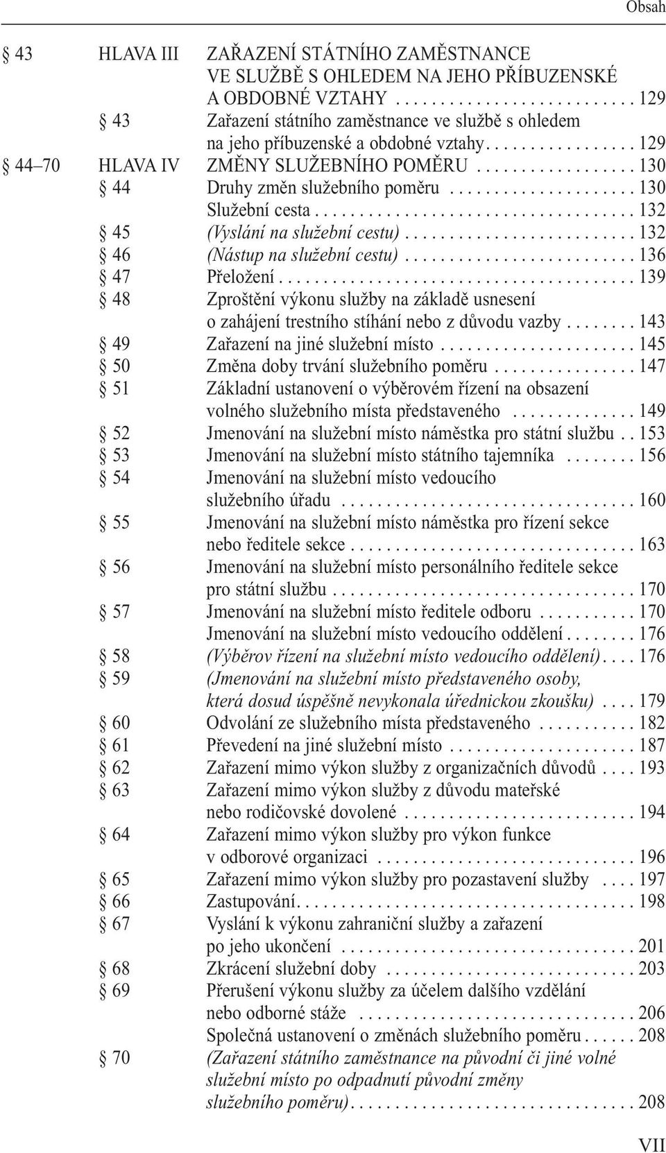 ................. 130 44 Druhy změn služebního poměru..................... 130 služební cesta.................................... 132 45 (Vyslání na služební cestu).......................... 132 46 (Nástup na služební cestu).