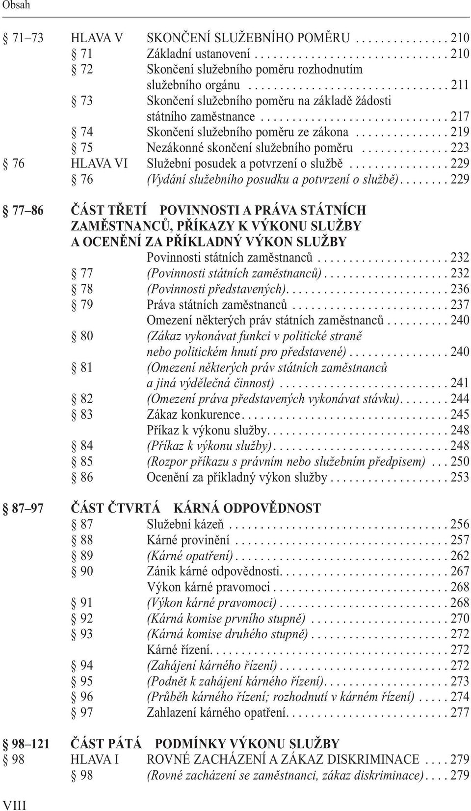 .............. 219 75 Nezákonné skončení služebního poměru.............. 223 76 hlava VI služební posudek a potvrzení o službě................ 229 76 (Vydání služebního posudku a potvrzení o službě).