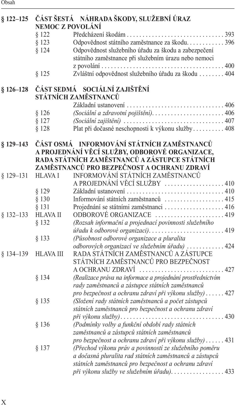 ....... 404 126 128 ČÁST SEDMÁ SOCIÁLNÍ ZAJIŠTĚNÍ STÁTNÍCH ZAMĚSTNANCŮ Základní ustanovení............................... 406 126 (Sociální a zdravotní pojištění)....................... 406 127 (Sociální zajištění).