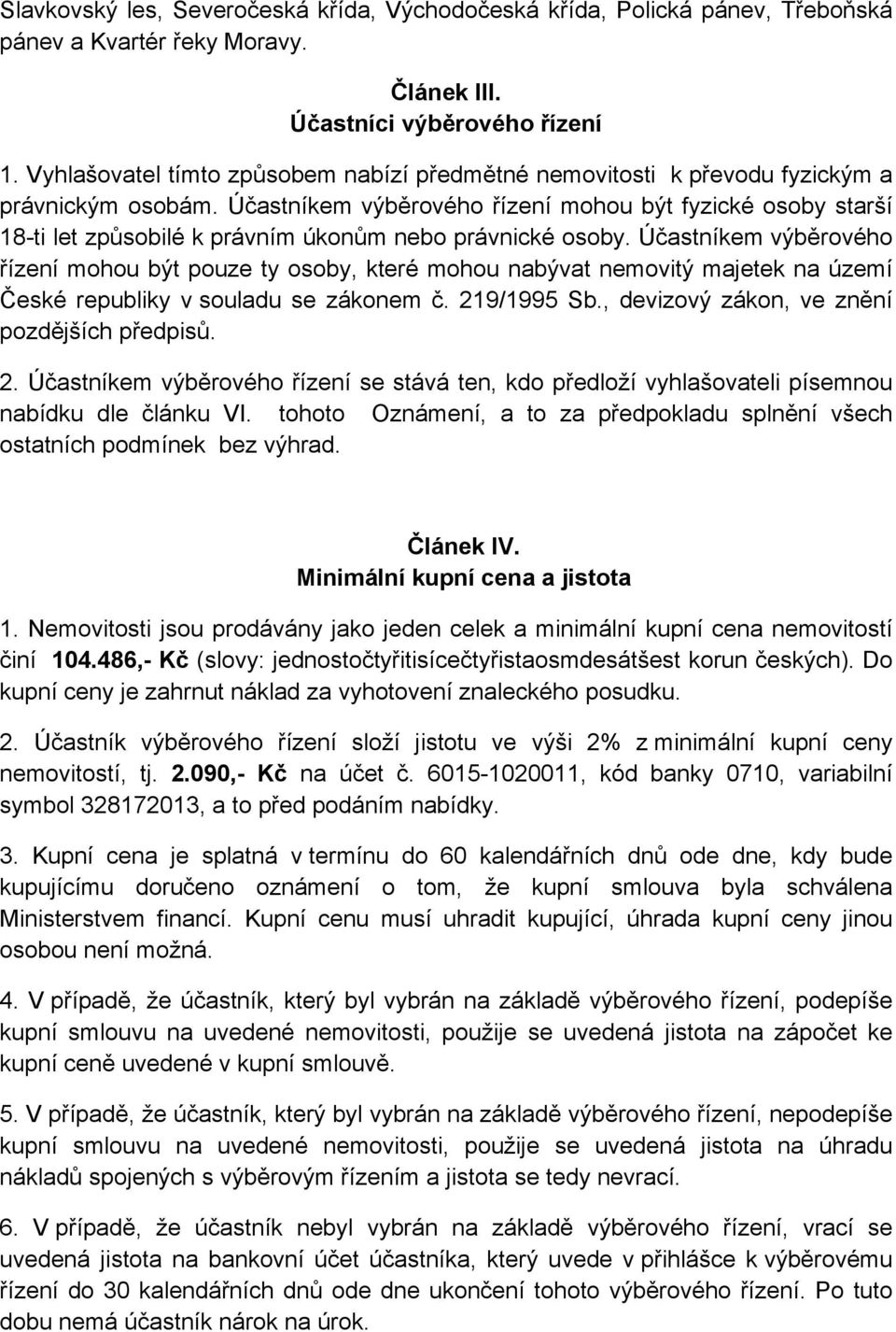 Účastníkem výběrového řízení mohou být fyzické osoby starší 18-ti let způsobilé k právním úkonům nebo právnické osoby.