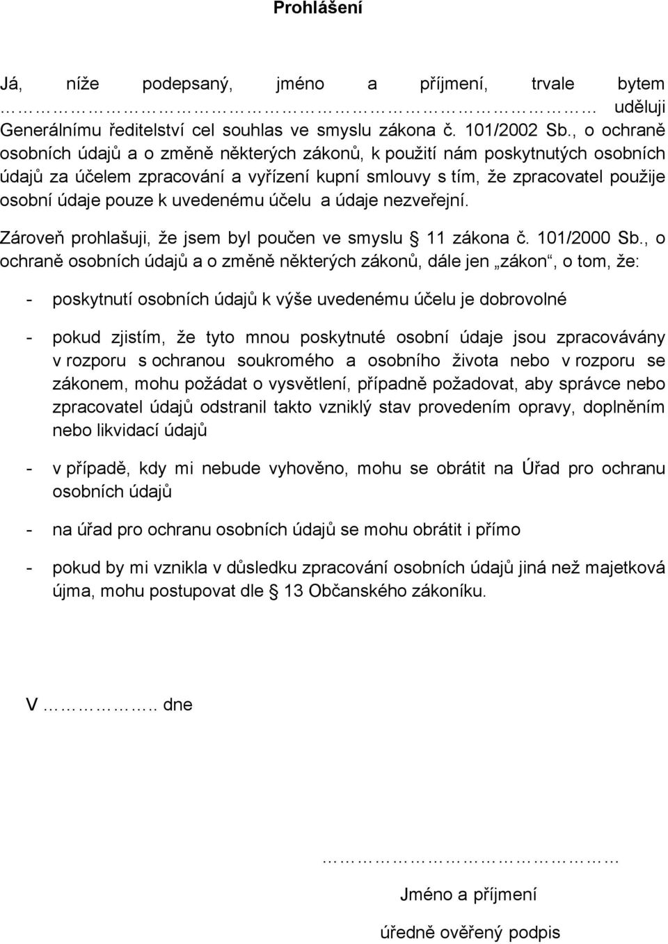 uvedenému účelu a údaje nezveřejní. Zároveň prohlašuji, že jsem byl poučen ve smyslu 11 zákona č. 101/2000 Sb.