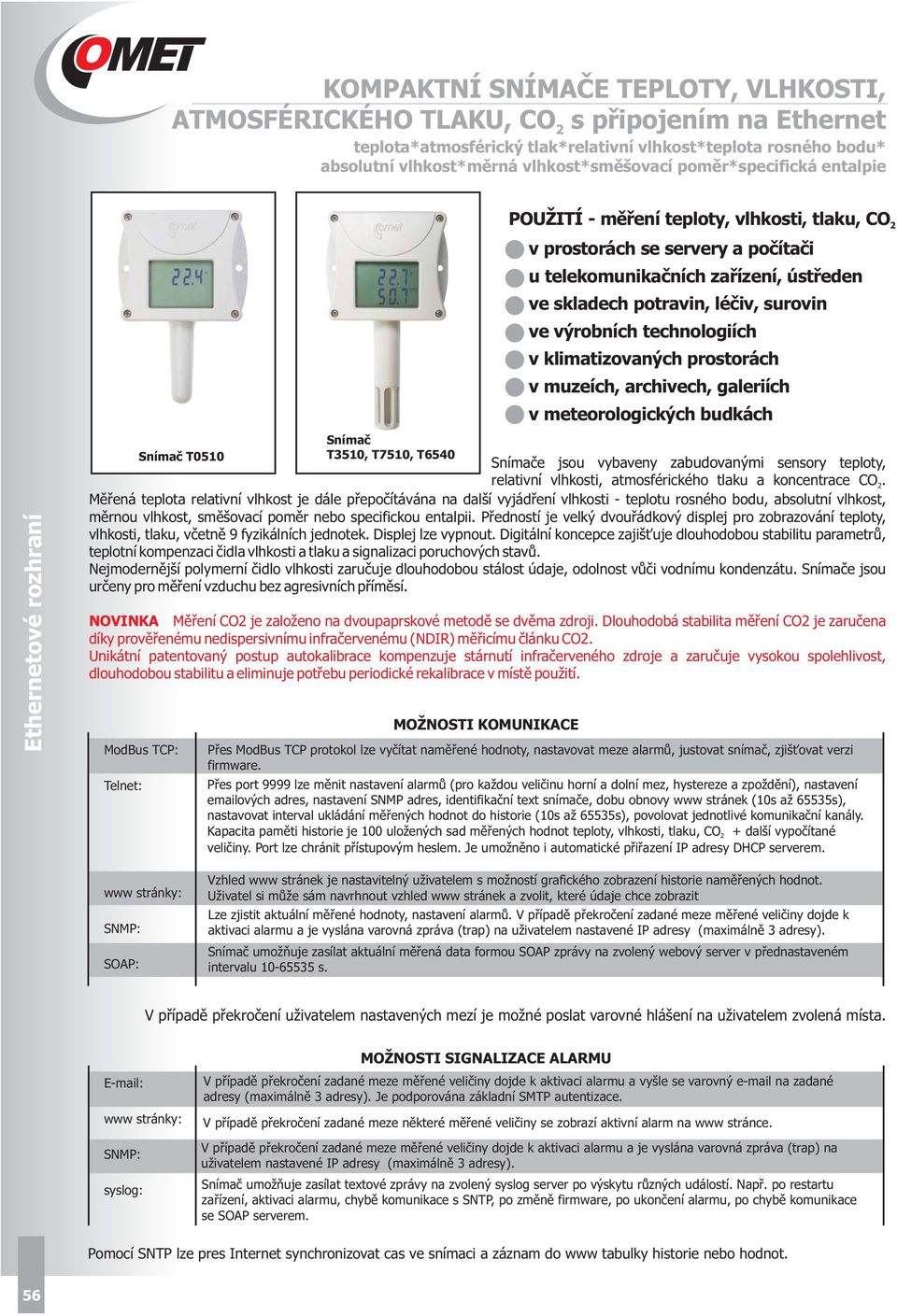 technologiích v klimatizovaných prostorách v muzeích, archivech, galeriích v meteorologických budkách Snímač Snímač T0510 T3510, T7510, T6540 Snímače jsou vybaveny zabudovanými sensory teploty,