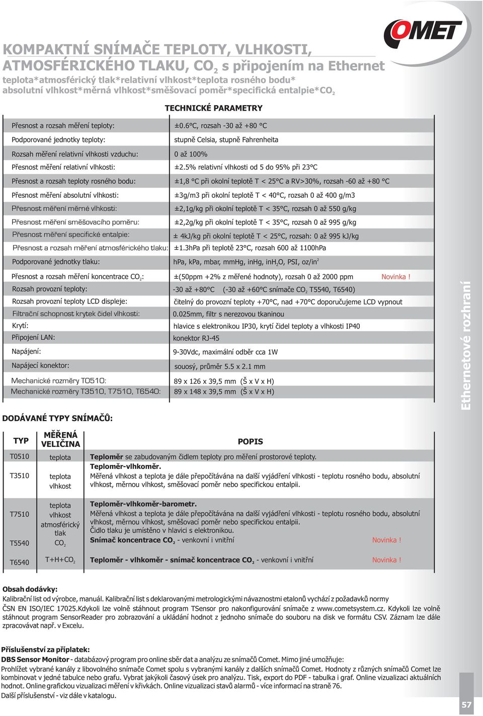 rosného bodu: ±0.6 C, rozsah 30 až +80 C stupně Celsia, stupně Fahrenheita 0 až 100% ±.
