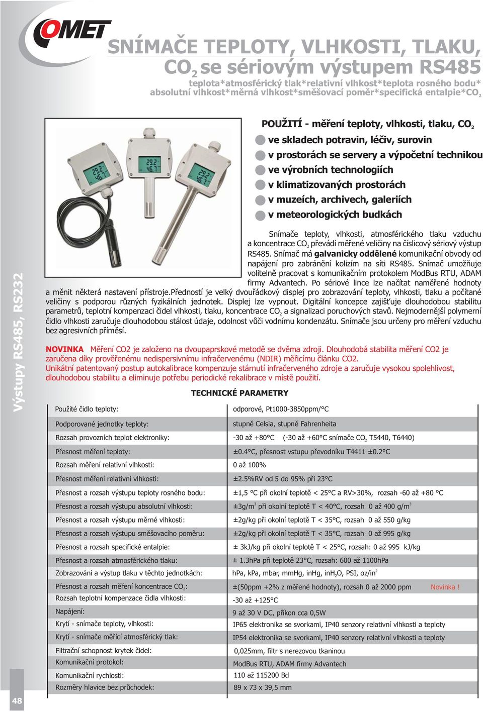 galeriích v meteorologických budkách Výstupy RS485, RS3 Snímače teploty, vlhkosti, atmosférického tlaku vzduchu a koncentrace CO převádí měřené veličiny na číslicový sériový výstup RS485.
