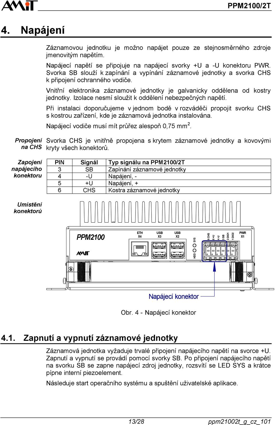 Vnitřní elektronika záznamové jednotky je galvanicky oddělena od kostry jednotky. Izolace nesmí sloužit k oddělení nebezpečných napětí.