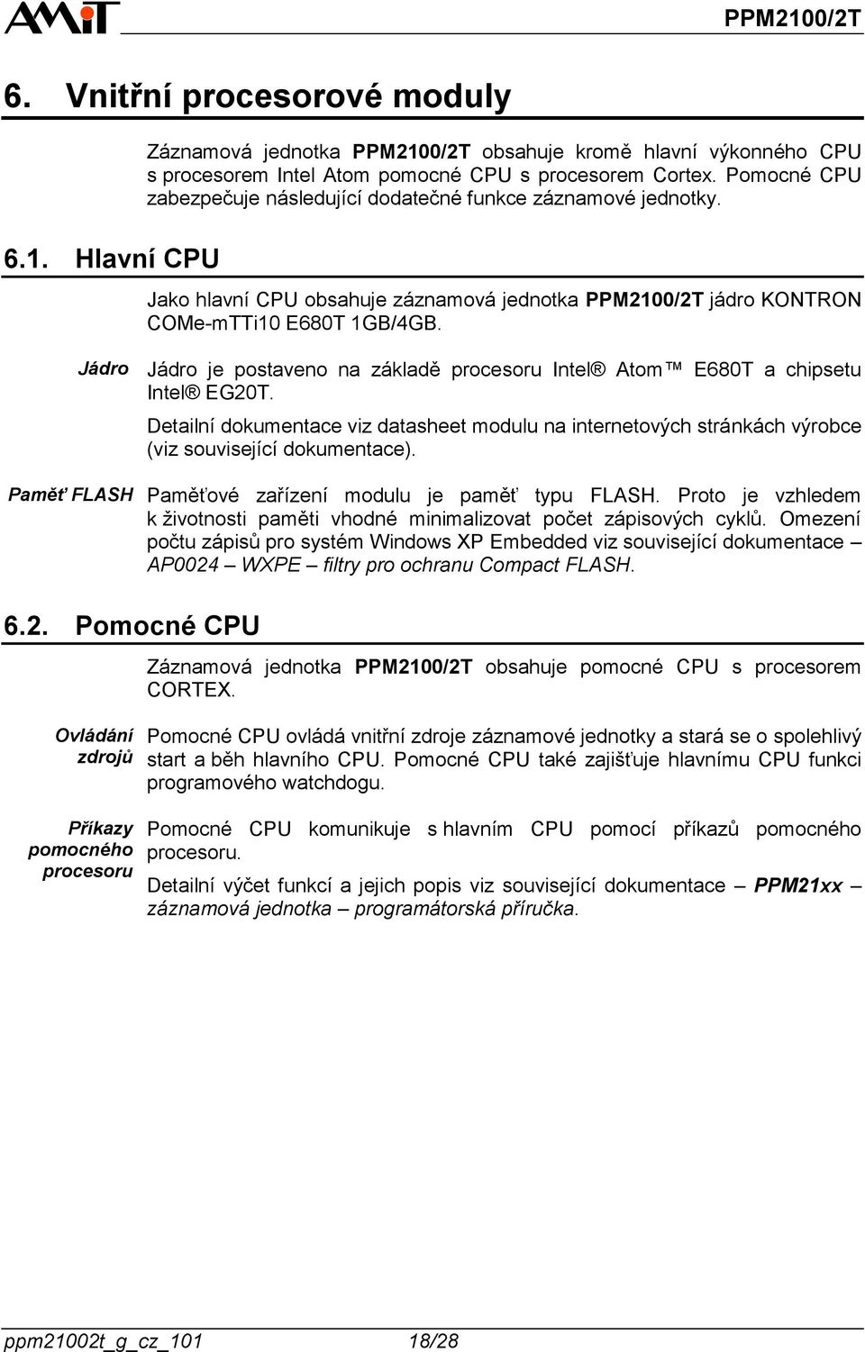 Jádro Paměť FLASH Jádro je postaveno na základě procesoru Intel Atom E680T a chipsetu Intel EG20T.