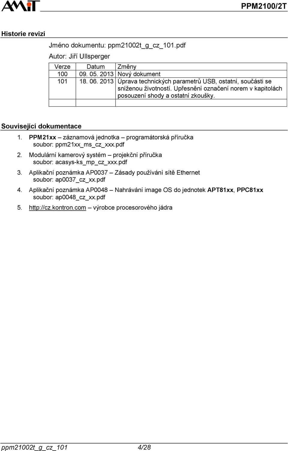 PPM21xx záznamová jednotka programátorská příručka soubor: ppm21xx_ms_cz_xxx.pdf 2. Modulární kamerový systém projekční příručka soubor: acasys-ks_mp_cz_xxx.pdf 3.