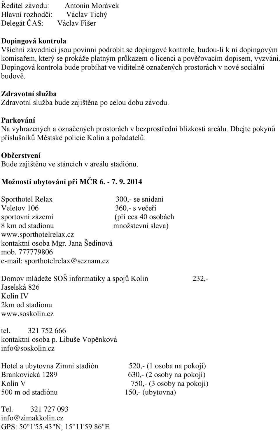 Zdravotní služba Zdravotní služba bude zajištěna po celou dobu závodu. Parkování Na vyhrazených a označených prostorách v bezprostřední blízkosti areálu.