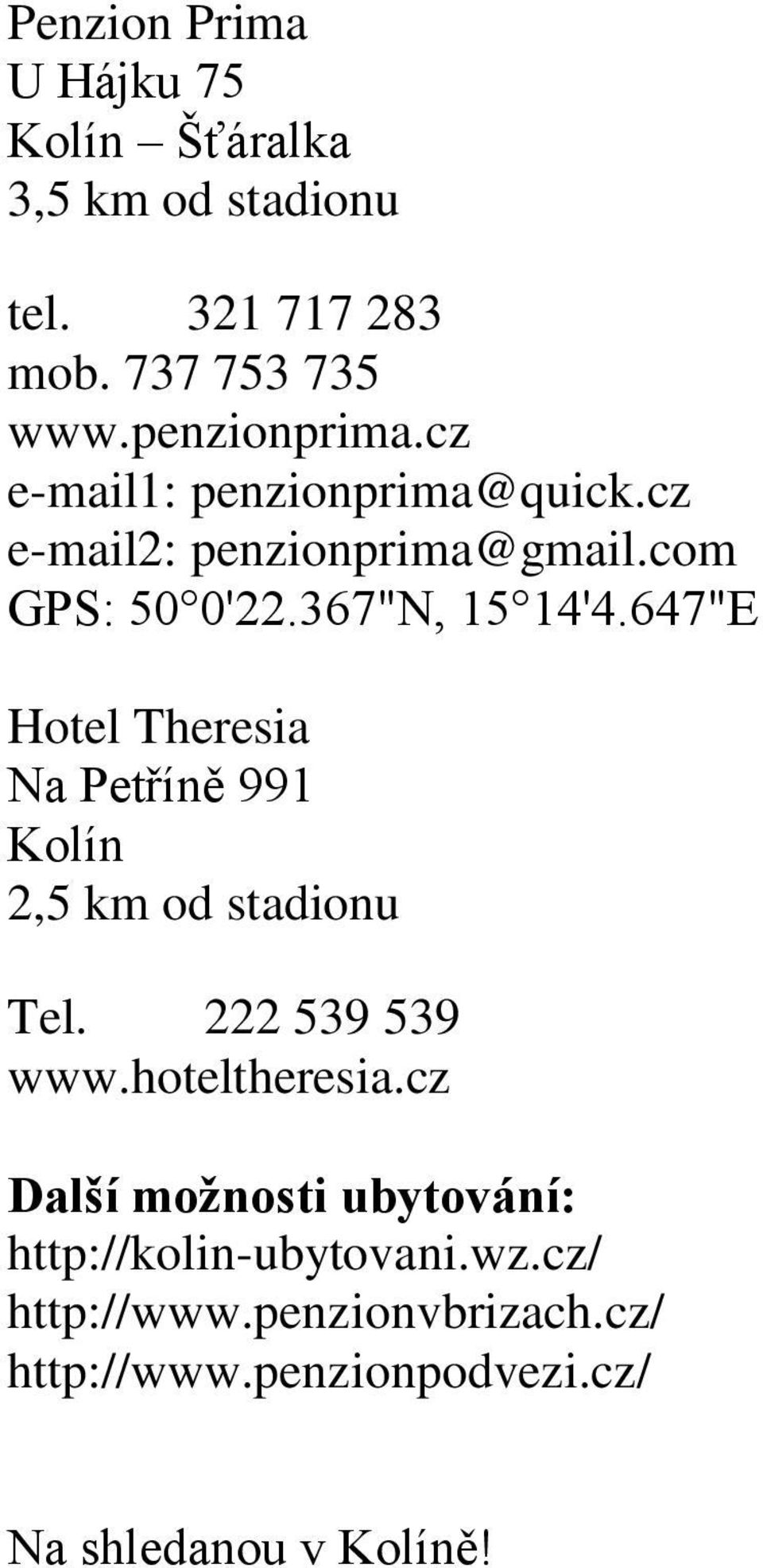 647"E Hotel Theresia Na Petříně 991 Kolín 2,5 km od stadionu Tel. 222 539 539 www.hoteltheresia.