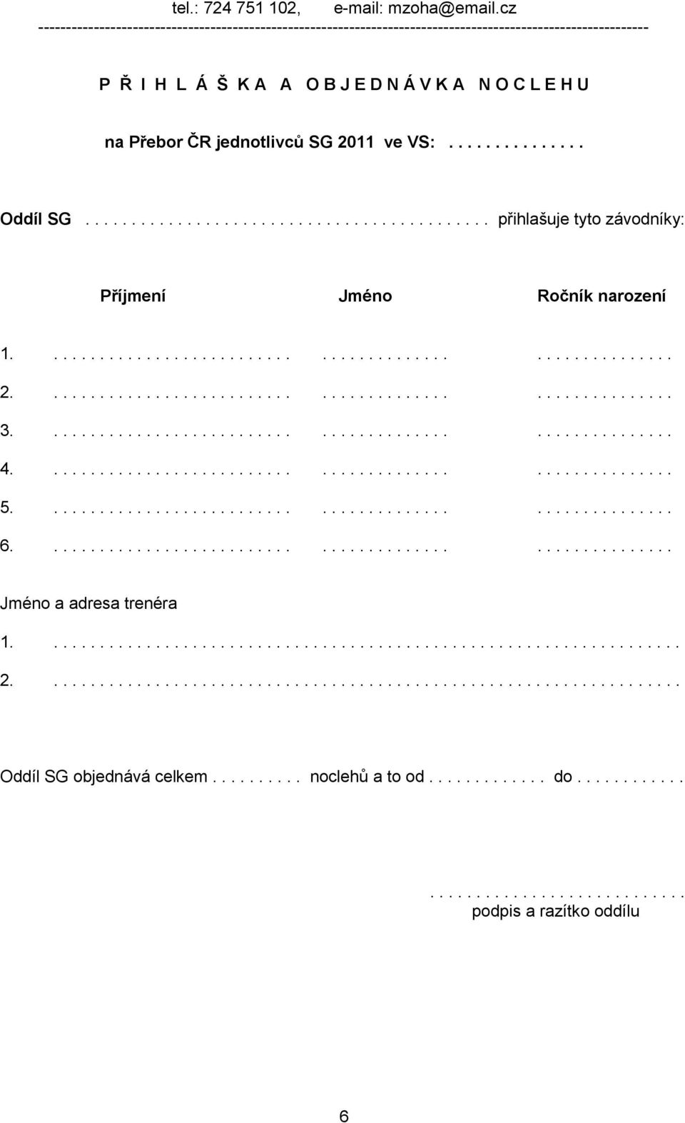 2011 ve VS:............... Oddíl SG............................................ přihlašuje tyto závodníky: Příjmení Jméno Ročník narození 1........................................................ 2.