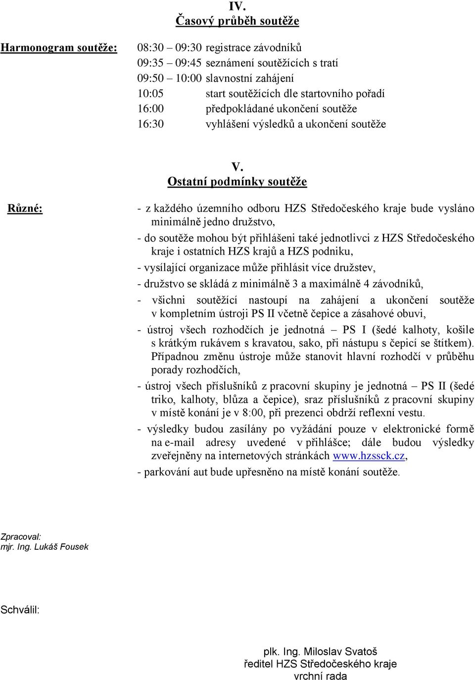 Ostatní podmínky soutěže Různé: - z každého územního odboru HZS Středočeského kraje bude vysláno minimálně jedno družstvo, - do soutěže mohou být přihlášeni také jednotlivci z HZS Středočeského kraje