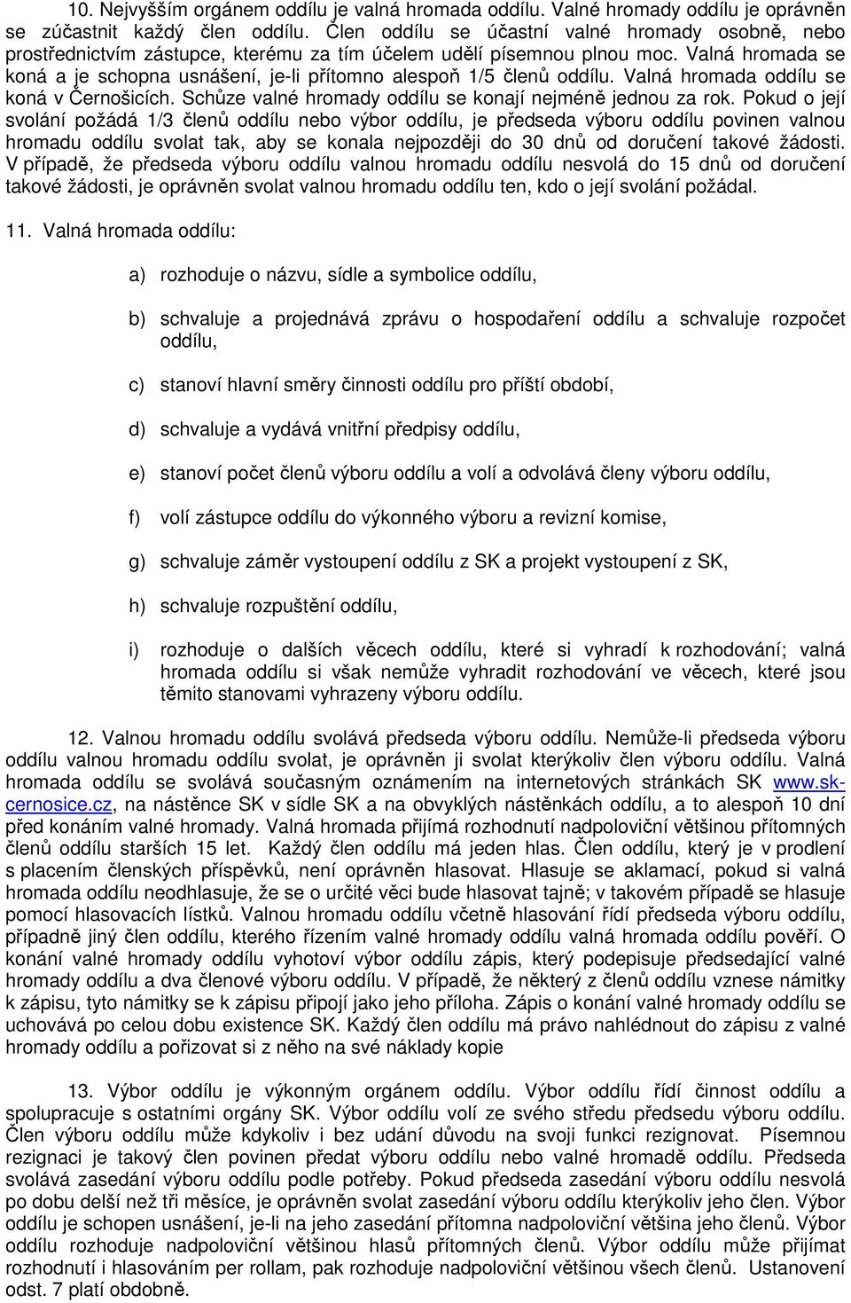 Valná hromada se koná a je schopna usnášení, je-li přítomno alespoň 1/5 členů oddílu. Valná hromada oddílu se koná v Černošicích. Schůze valné hromady oddílu se konají nejméně jednou za rok.