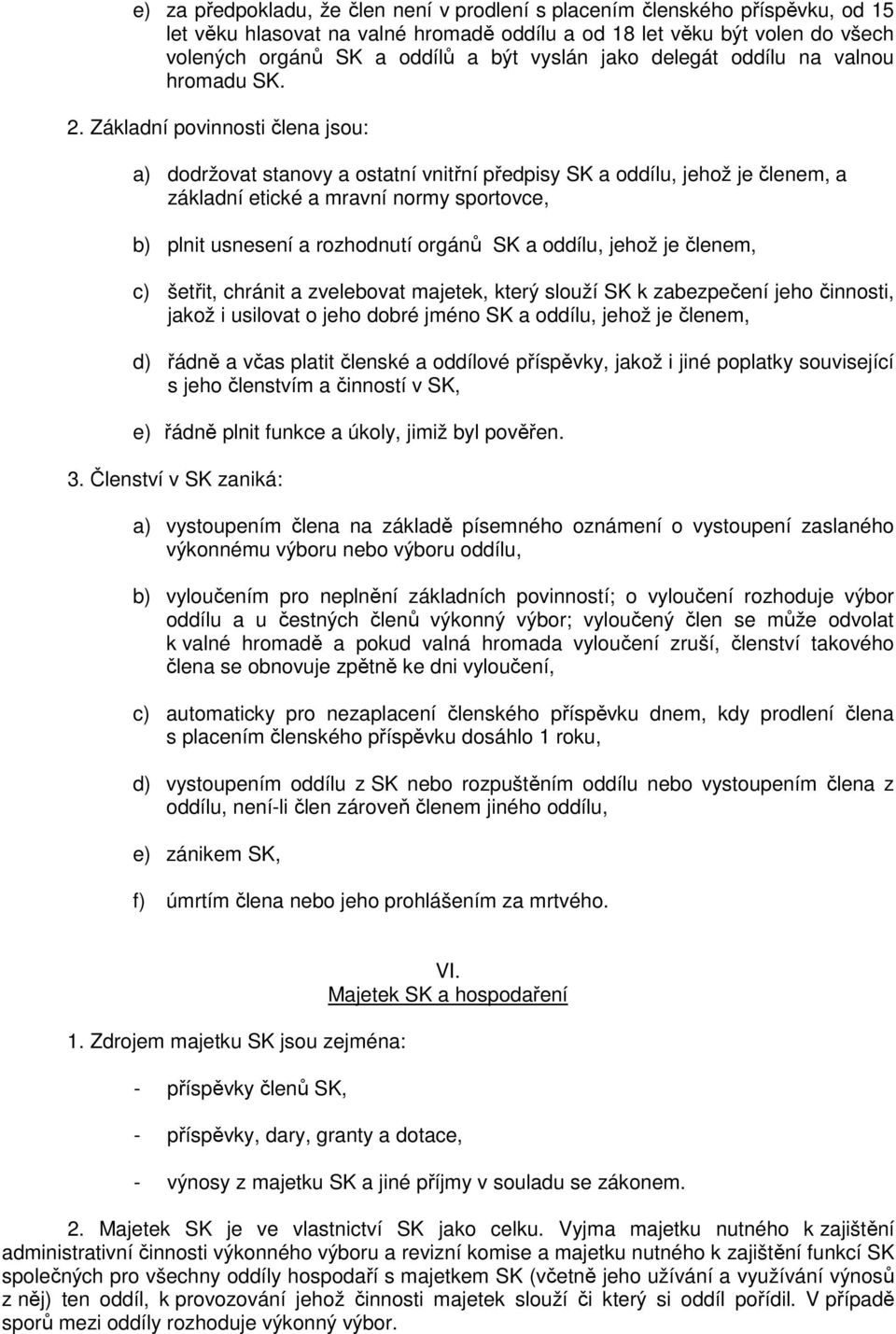 Základní povinnosti člena jsou: a) dodržovat stanovy a ostatní vnitřní předpisy SK a oddílu, jehož je členem, a základní etické a mravní normy sportovce, b) plnit usnesení a rozhodnutí orgánů SK a