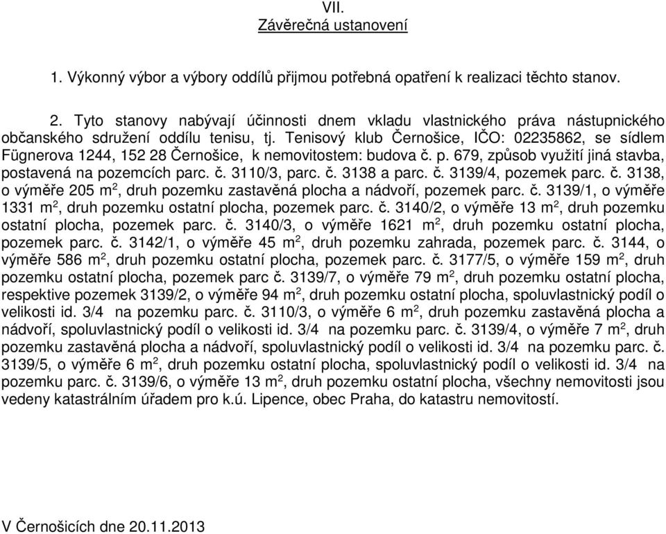 Tenisový klub Černošice, IČO: 02235862, se sídlem Fügnerova 1244, 152 28 Černošice, k nemovitostem: budova č. p. 679, způsob využití jiná stavba, postavená na pozemcích parc. č. 3110/3, parc. č. 3138 a parc.