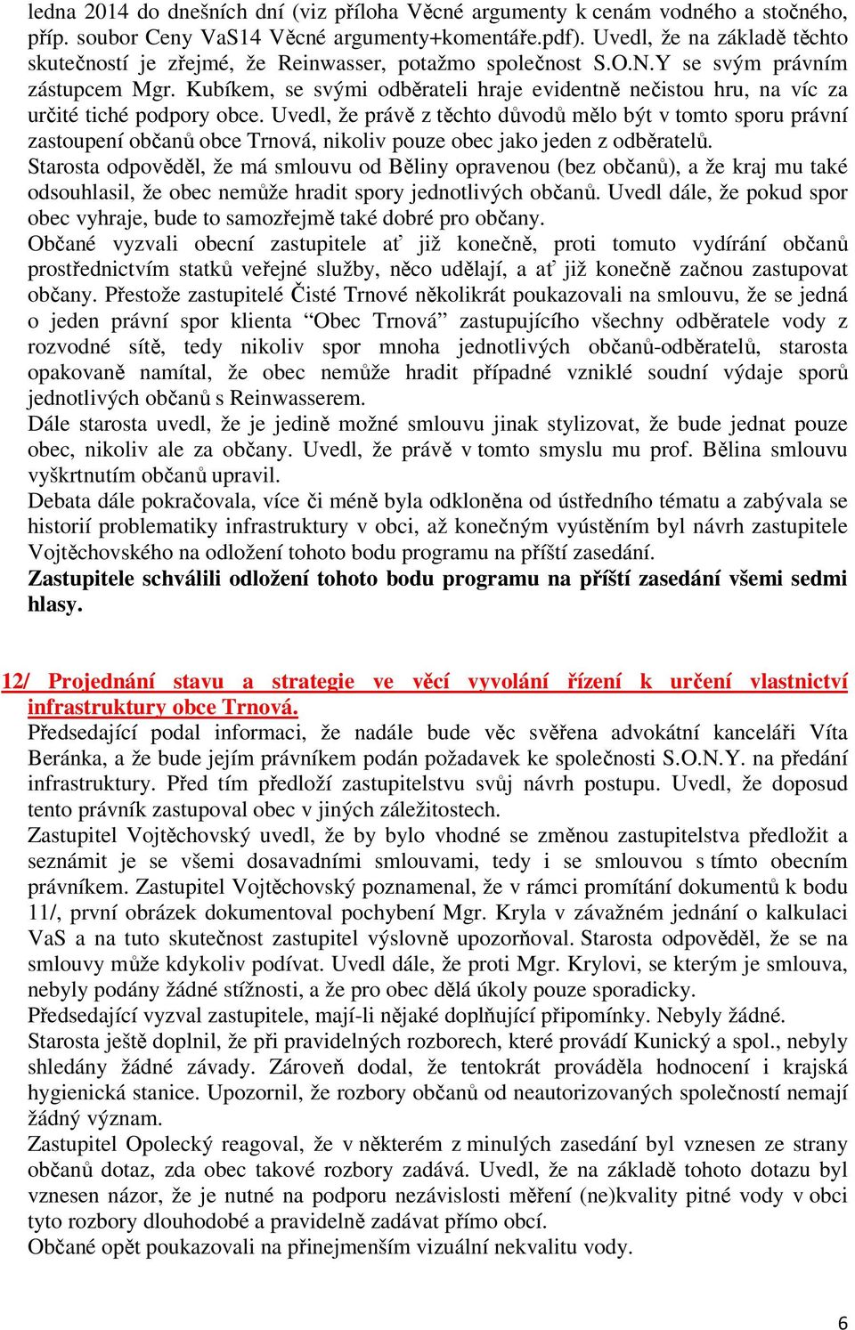 Kubíkem, se svými odběrateli hraje evidentně nečistou hru, na víc za určité tiché podpory obce.