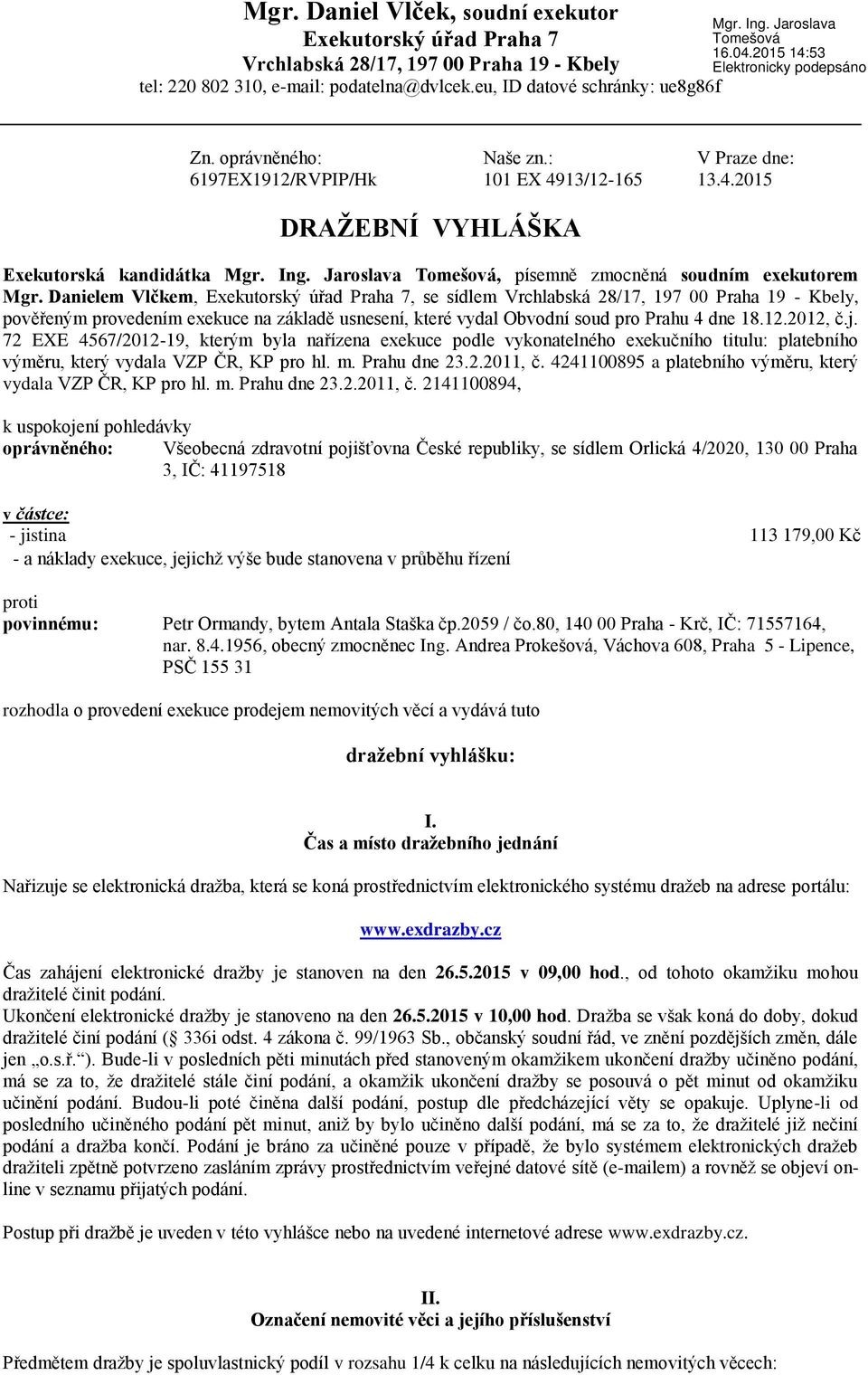 Danielem Vlčkem, Exekutorský úřad Praha 7, se sídlem Vrchlabská 28/17, 197 00 Praha 19 - Kbely, pověřeným provedením exekuce na základě usnesení, které vydal Obvodní soud pro Prahu 4 dne 18.12.