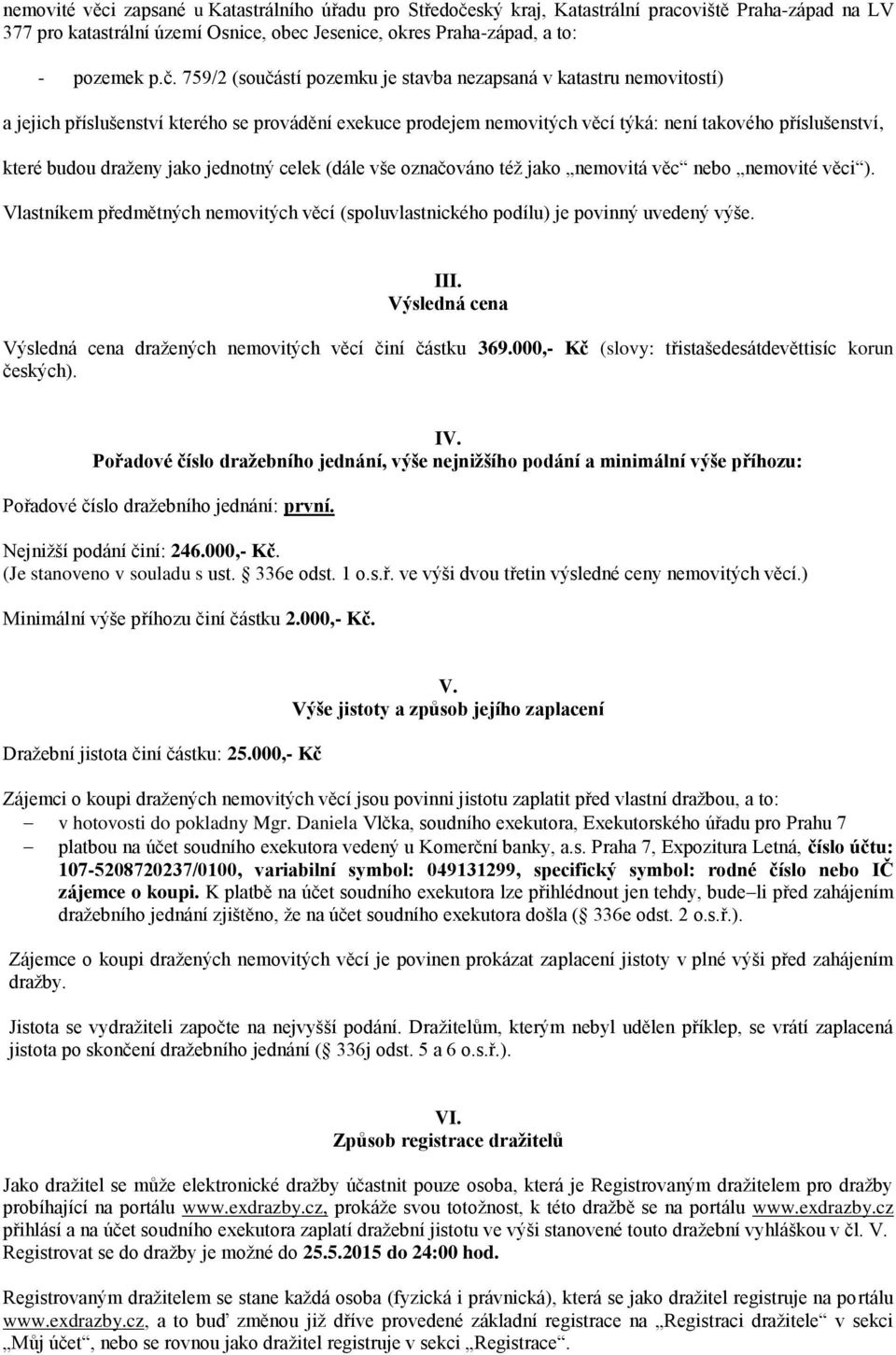 759/2 (součástí pozemku je stavba nezapsaná v katastru nemovitostí) a jejich příslušenství kterého se provádění exekuce prodejem nemovitých věcí týká: není takového příslušenství, které budou draženy