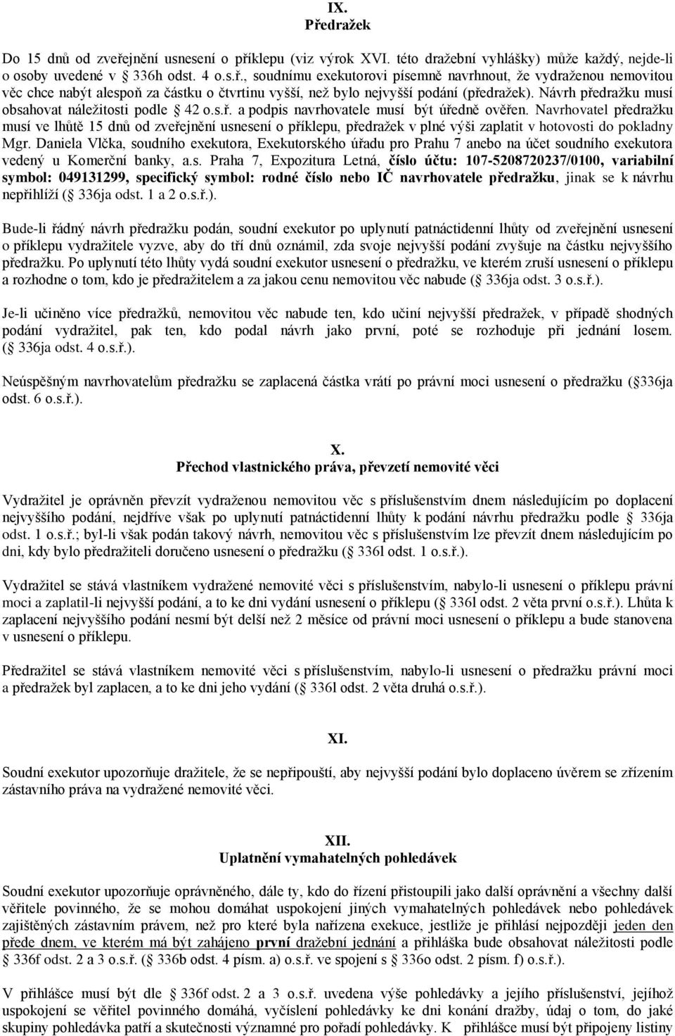 Navrhovatel předražku musí ve lhůtě 15 dnů od zveřejnění usnesení o příklepu, předražek v plné výši zaplatit v hotovosti do pokladny Mgr.