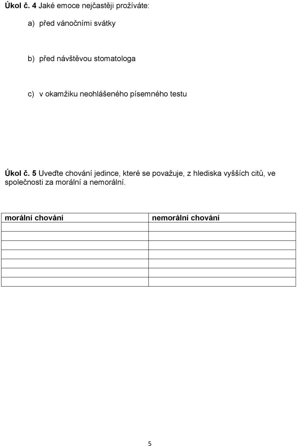 návštěvou stomatologa c) v okamžiku neohlášeného písemného testu  5