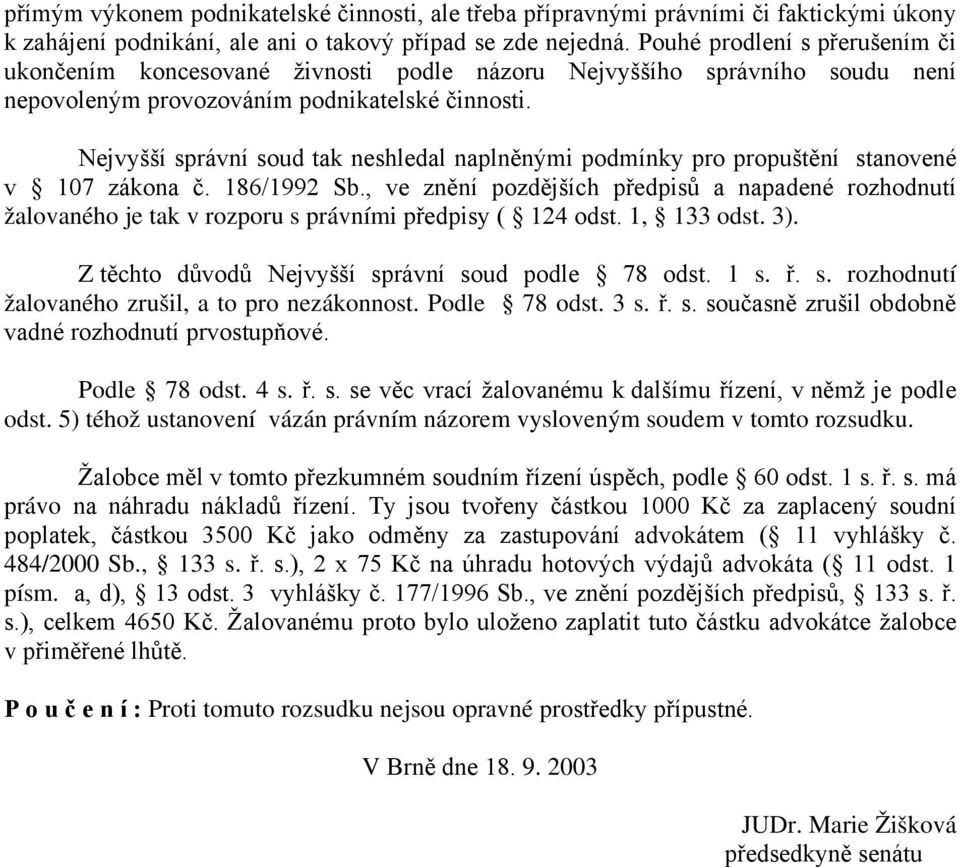 Nejvyšší správní soud tak neshledal naplněnými podmínky pro propuštění stanovené v 107 zákona č. 186/1992 Sb.