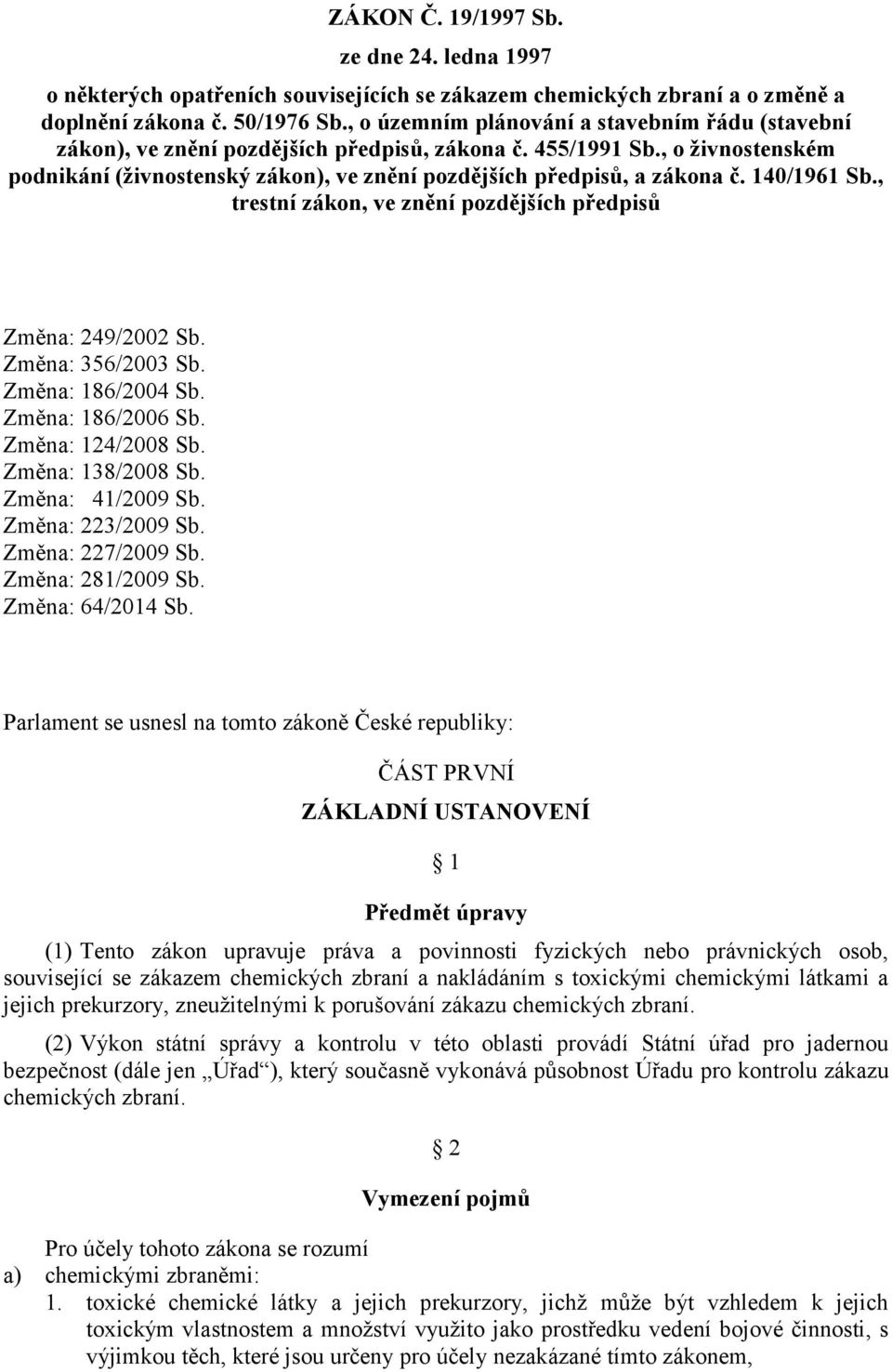 140/1961 Sb., trestní zákon, ve znění pozdějších předpisů Změna: 249/2002 Sb. Změna: 356/2003 Sb. Změna: 186/2004 Sb. Změna: 186/2006 Sb. Změna: 124/2008 Sb. Změna: 138/2008 Sb. Změna: 41/2009 Sb.